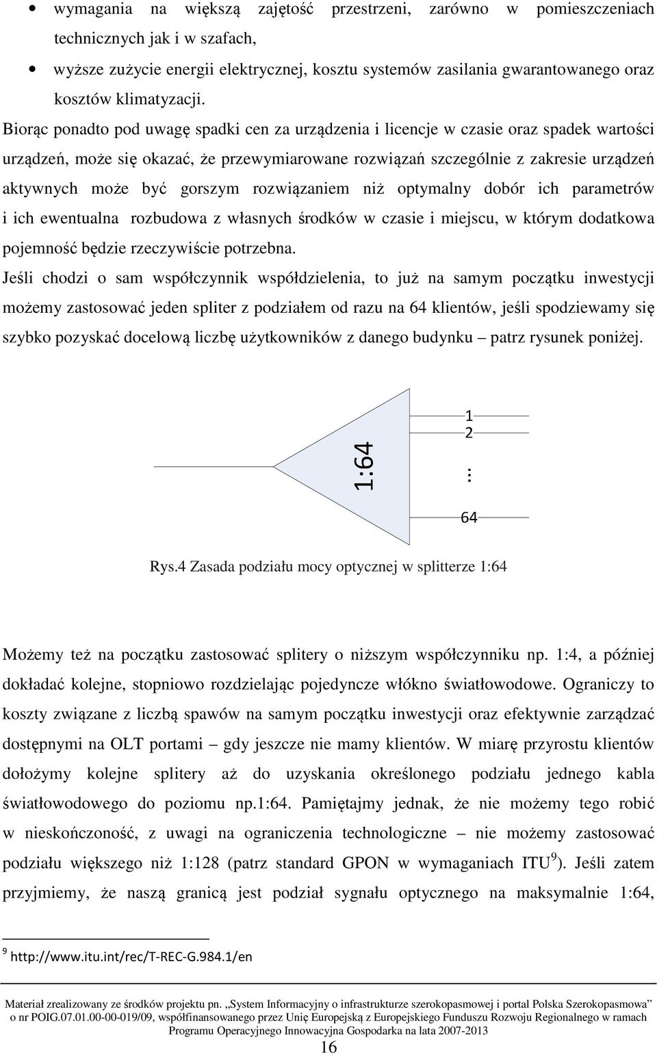 Biorąc ponadto pod uwagę spadki cen za urządzenia i licencje w czasie oraz spadek wartości urządzeń, może się okazać, że przewymiarowane rozwiązań szczególnie z zakresie urządzeń aktywnych może być