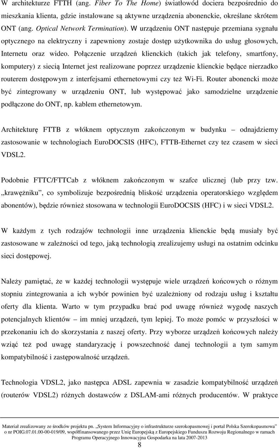 Połączenie urządzeń klienckich (takich jak telefony, smartfony, komputery) z siecią Internet jest realizowane poprzez urządzenie klienckie będące nierzadko routerem dostępowym z interfejsami