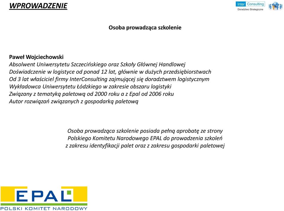 Łódzkiego w zakresie obszaru logistyki Związany z tematyką paletową od 2000 roku a z Epal od 2006 roku Autor rozwiązao związanych z gospodarką paletową Osoba