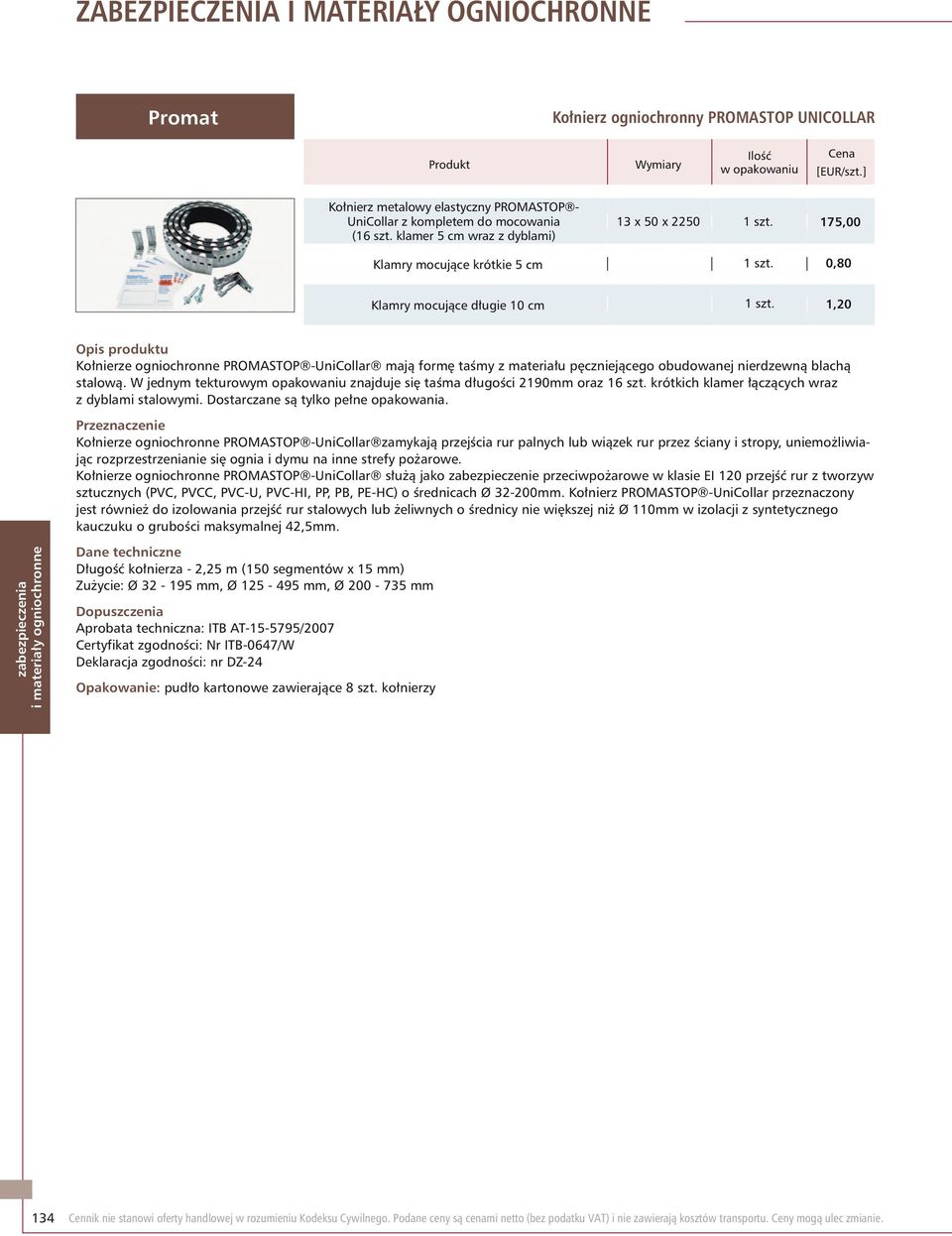 0,80 Klamry mocujące długie 10 cm 1 szt. 1,20 Kołnierze ogniochronne PROMASTOP -UniCollar mają formę taśmy z materiału pęczniejącego obudowanej nierdzewną blachą stalową.