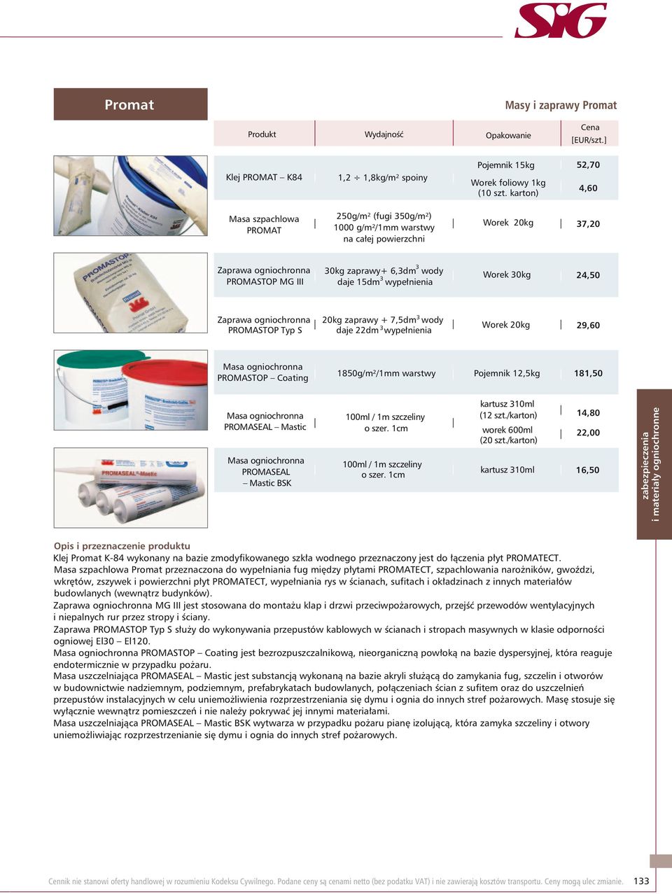 wypełnienia 3 Worek 30kg 24,50 Zaprawa ogniochronna PROMASTOP Typ S 3 20kg zaprawy + 7,5dm wody 3 daje 22dm wypełnienia Worek 20kg 29, Masa ogniochronna PROMASTOP Coating 1850g/m²/1mm warstwy