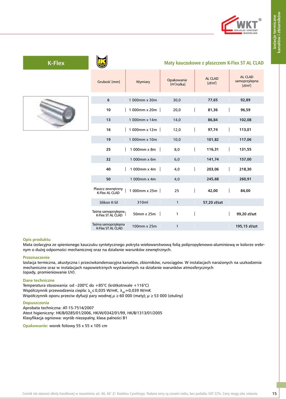 102,08 97,74 113,01 101,82 117,06 116,31 131,55 141,74 157,00 203,06 218,30 245,68 260,91 Płaszcz zewnętrzny K-Flex AL CLAD 1 000mm x 25m 25 42,00 84,00 Silikon K-Sil Taśma samoprzylepna K-Flex ST AL