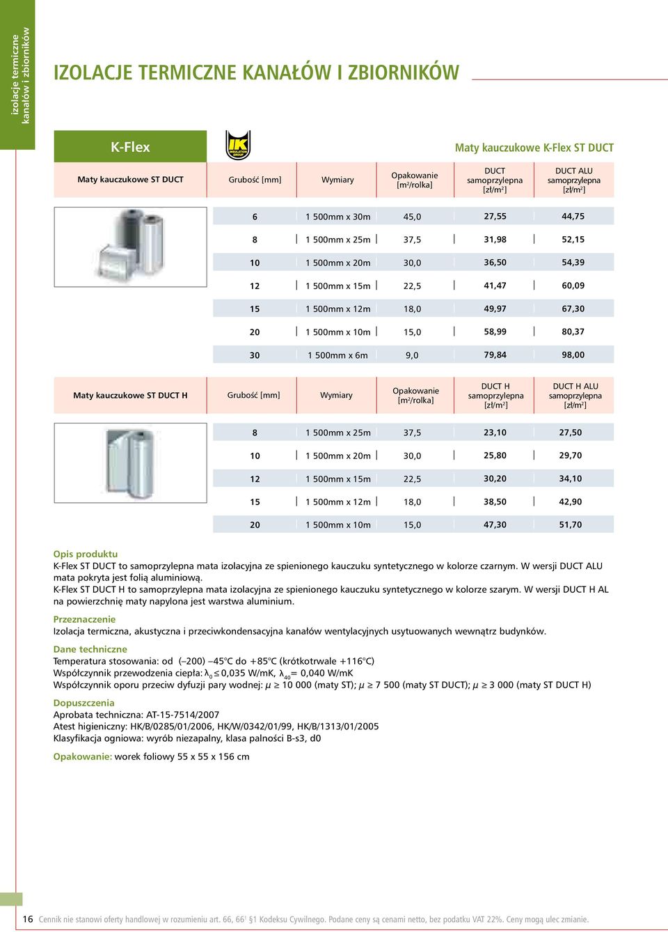 31,98 52,15 36,50 54,39 41,47 60,09 49,97 67,30 58,99 80,37 79,84 98,00 Maty kauczukowe ST DUCT H Grubość Opakowanie [m 2 /rolka] DUCT H samoprzylepna [zł/m 2 ] DUCT H ALU samoprzylepna [zł/m 2 ] 8 1