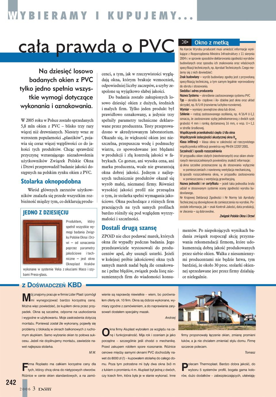 wszystkie wymogi dotyczące wykonania i oznakowania. W 2005 roku w Polsce zostało sprzedanych 5,8 mln okien z PVC blisko trzy razy więcej niż drewnianych.