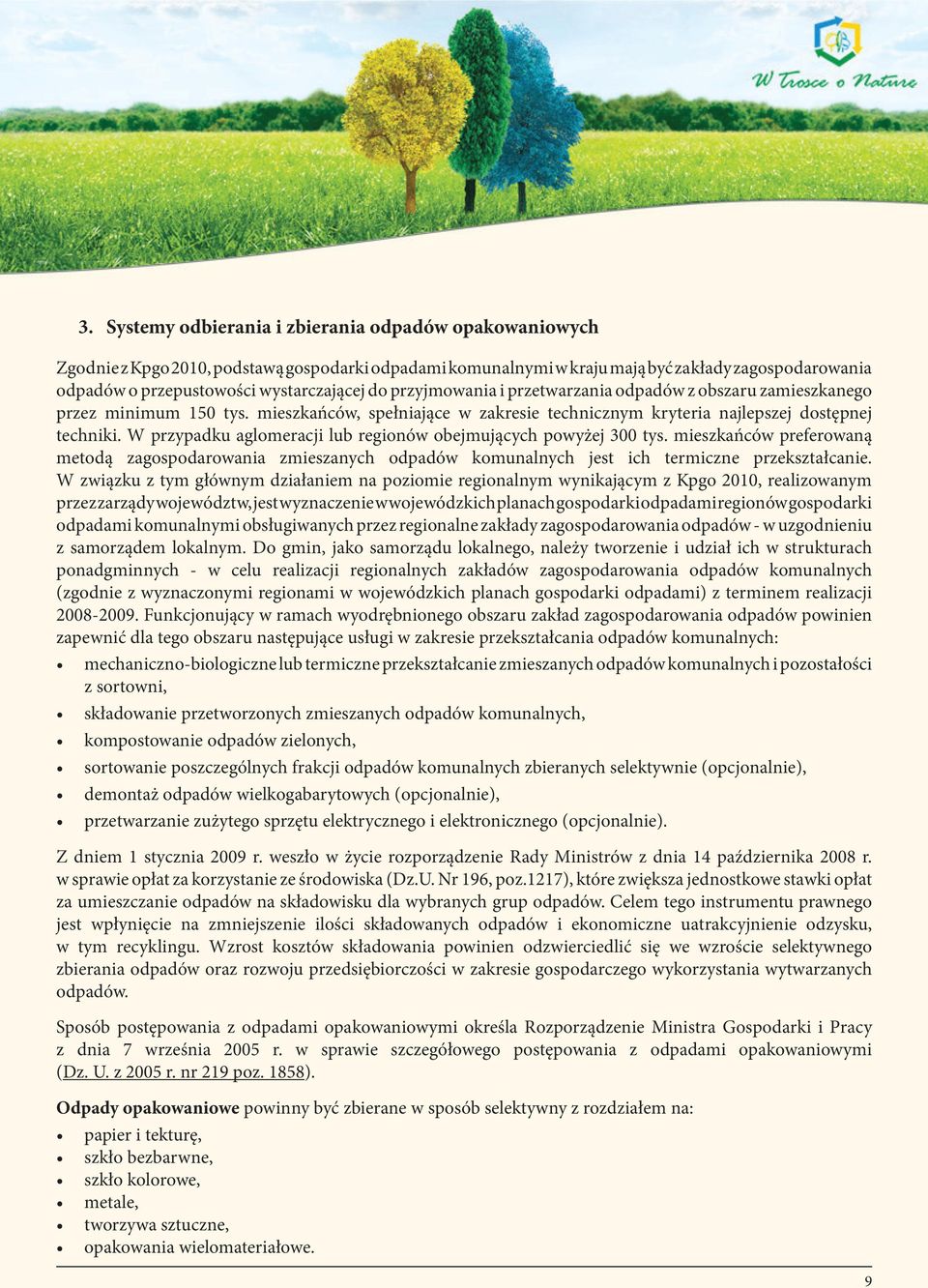 W przypadku aglomeracji lub regionów obejmujących powyżej 300 tys. mieszkańców preferowaną metodą zagospodarowania zmieszanych odpadów komunalnych jest ich termiczne przekształcanie.