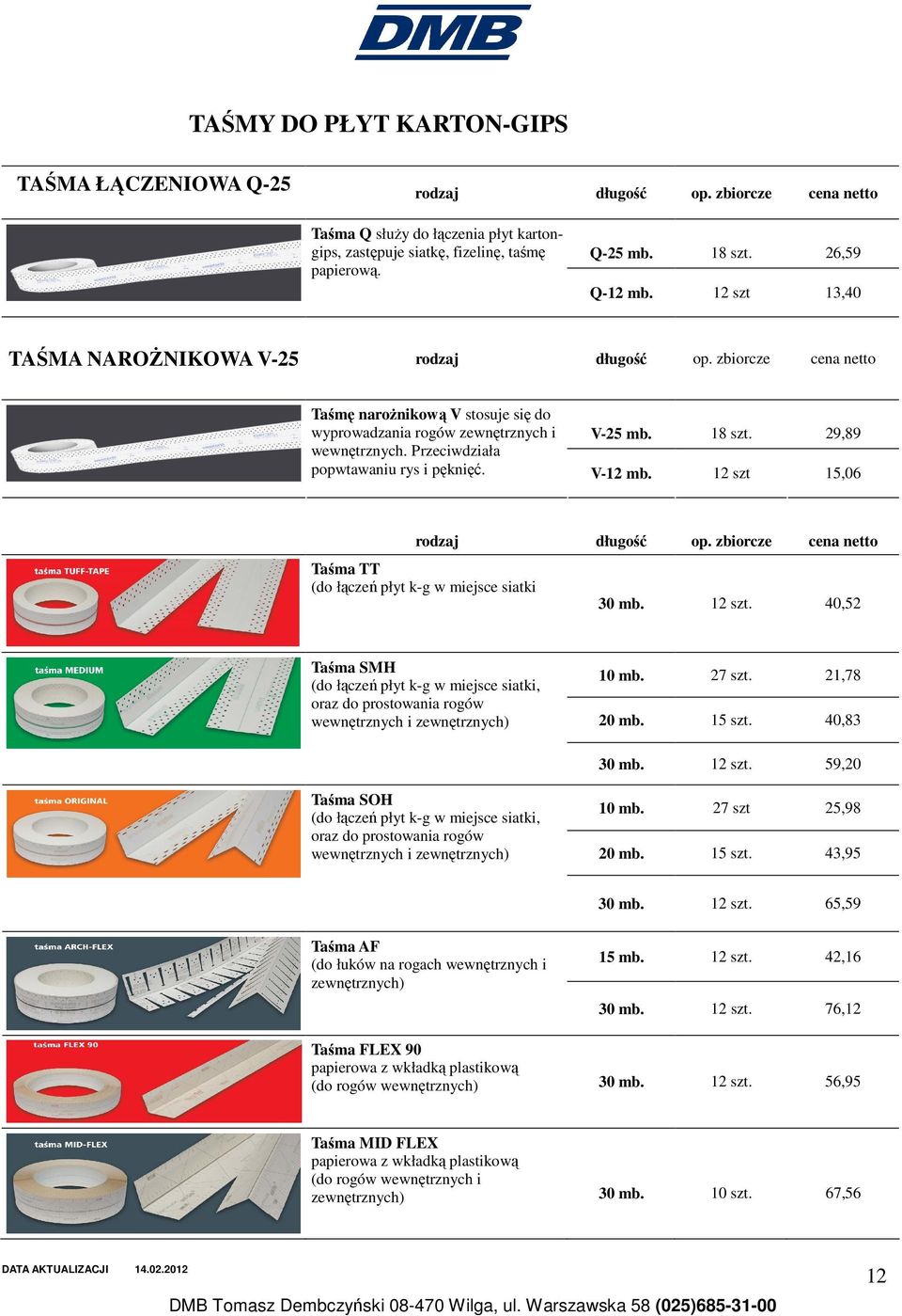 18 szt. 12 szt 29,89 15,06 rodzaj długość Taśma TT (do łączeń płyt k-g w miejsce siatki 30 mb. 12 szt. 40,52 Taśma SMH (do łączeń płyt k-g w miejsce siatki, oraz do prostowania rogów wewnętrznych i zewnętrznych) 10 mb.