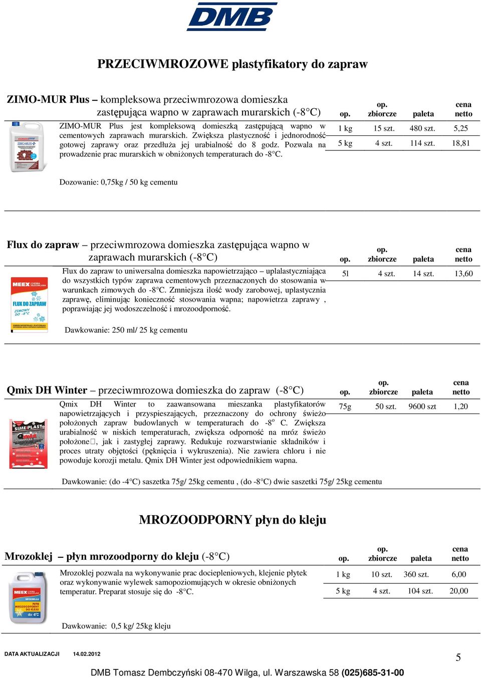 Pozwala na prowadzenie prac murarskich w obniżonych temperaturach do -8 C. 1 kg 15 szt. 480 szt. 5,25 5 kg 4 szt. 114 szt.