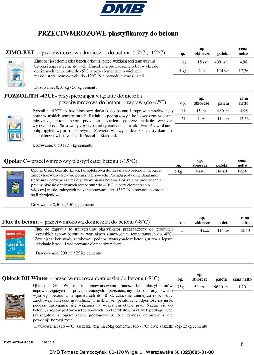 Dozowanie: 0,50 kg / 50 kg cementu POZZOLITH -42CF- przyspieszająca wiązanie domieszka przeciwmrozowa do betonu i zapraw (do -8 C) Pozzolith -42CF to bezchlorkowy dodatek do betonu i zapraw,