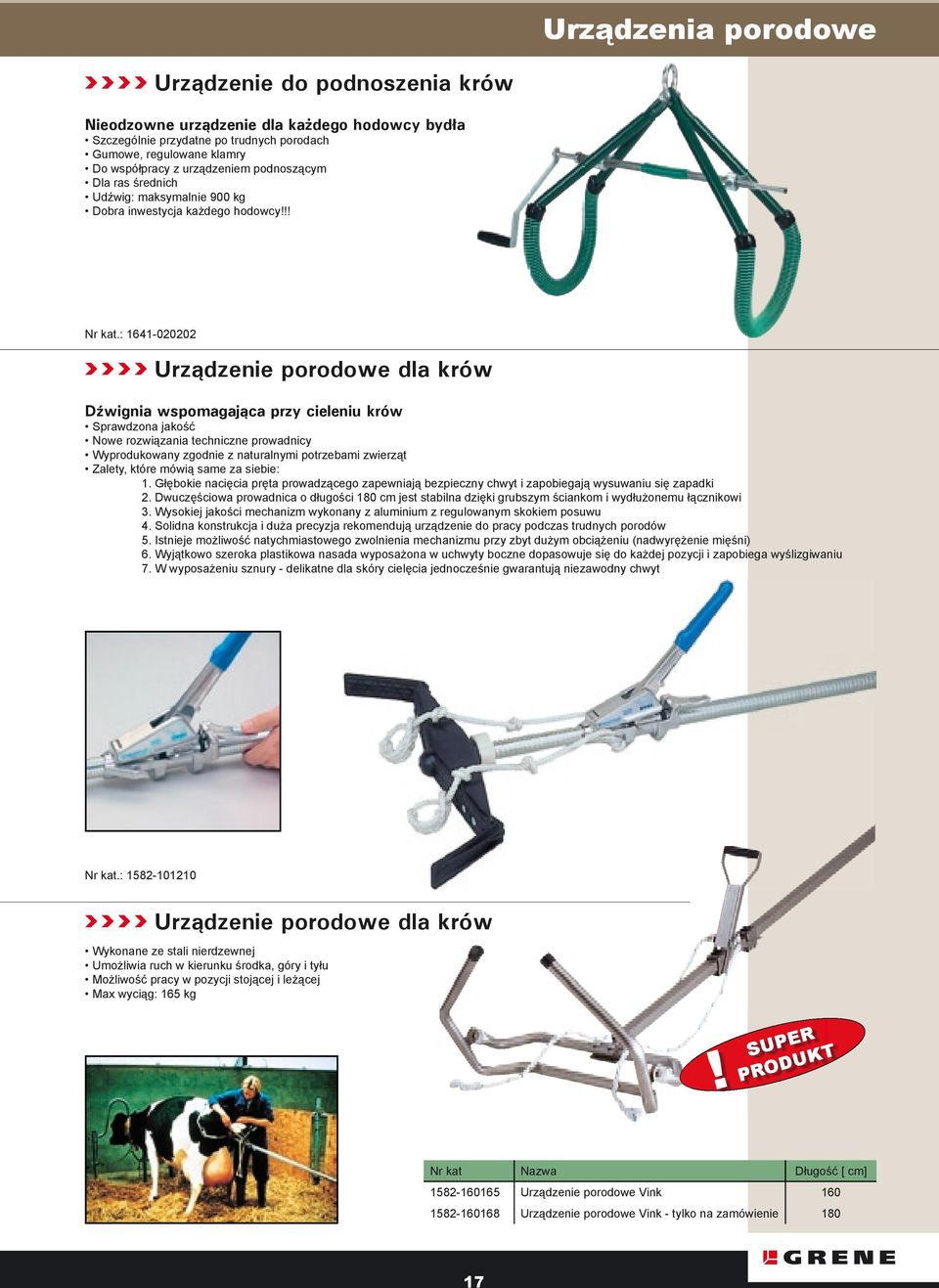 : 1641-020202 Urządzenie porodowe dla krów Dźwignia wspomagająca przy cieleniu krów Sprawdzona jakość Nowe rozwiązania techniczne prowadnicy Wyprodukowany zgodnie z naturalnymi potrzebami zwierząt