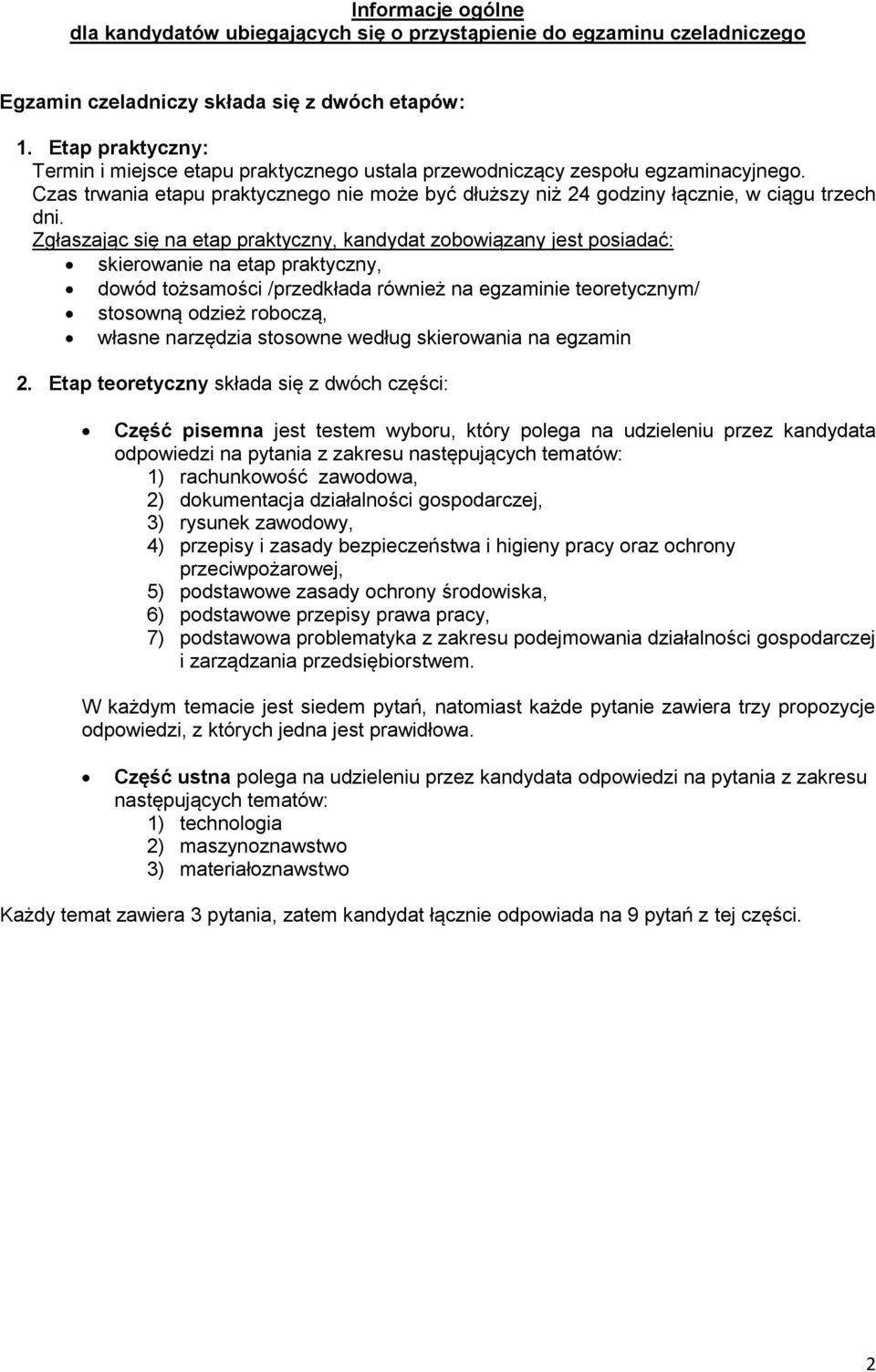 Zgłaszając się na etap praktyczny, kandydat zobowiązany jest posiadać: skierowanie na etap praktyczny, dowód tożsamości /przedkłada również na egzaminie teoretycznym/ stosowną odzież roboczą, własne