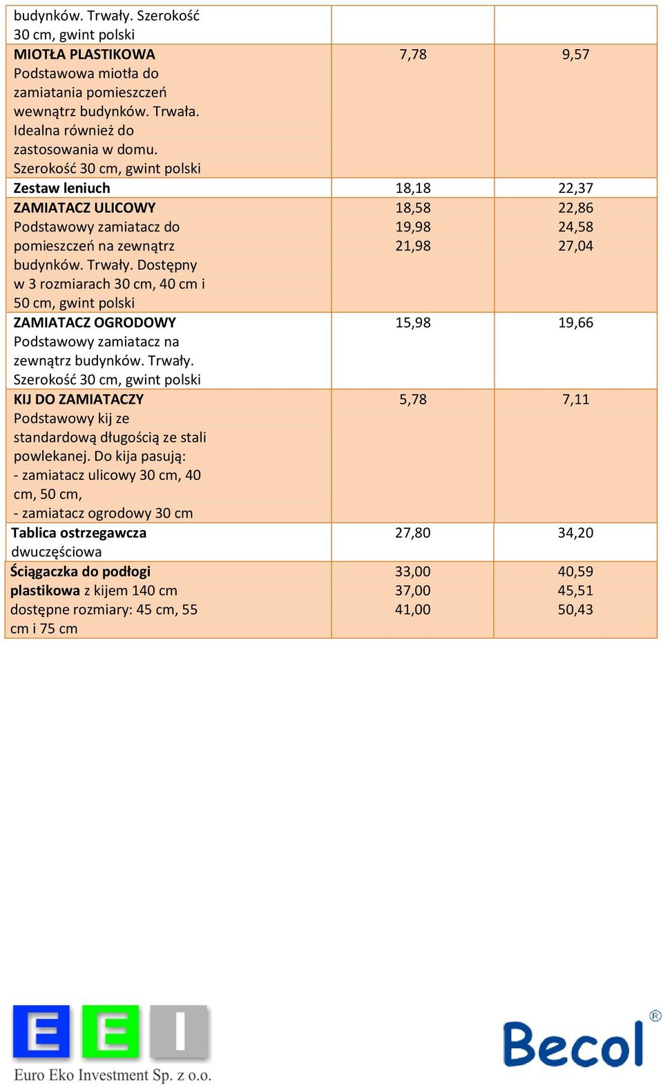 Dostępny w 3 rozmiarach 30, 40 i 50, gwint polski 18,58 19,98 21,98 22,86 24,58 27,04 ZAMIATACZ OGRODOWY Podstawowy zamiatacz na zewnątrz budynków. Trwały.