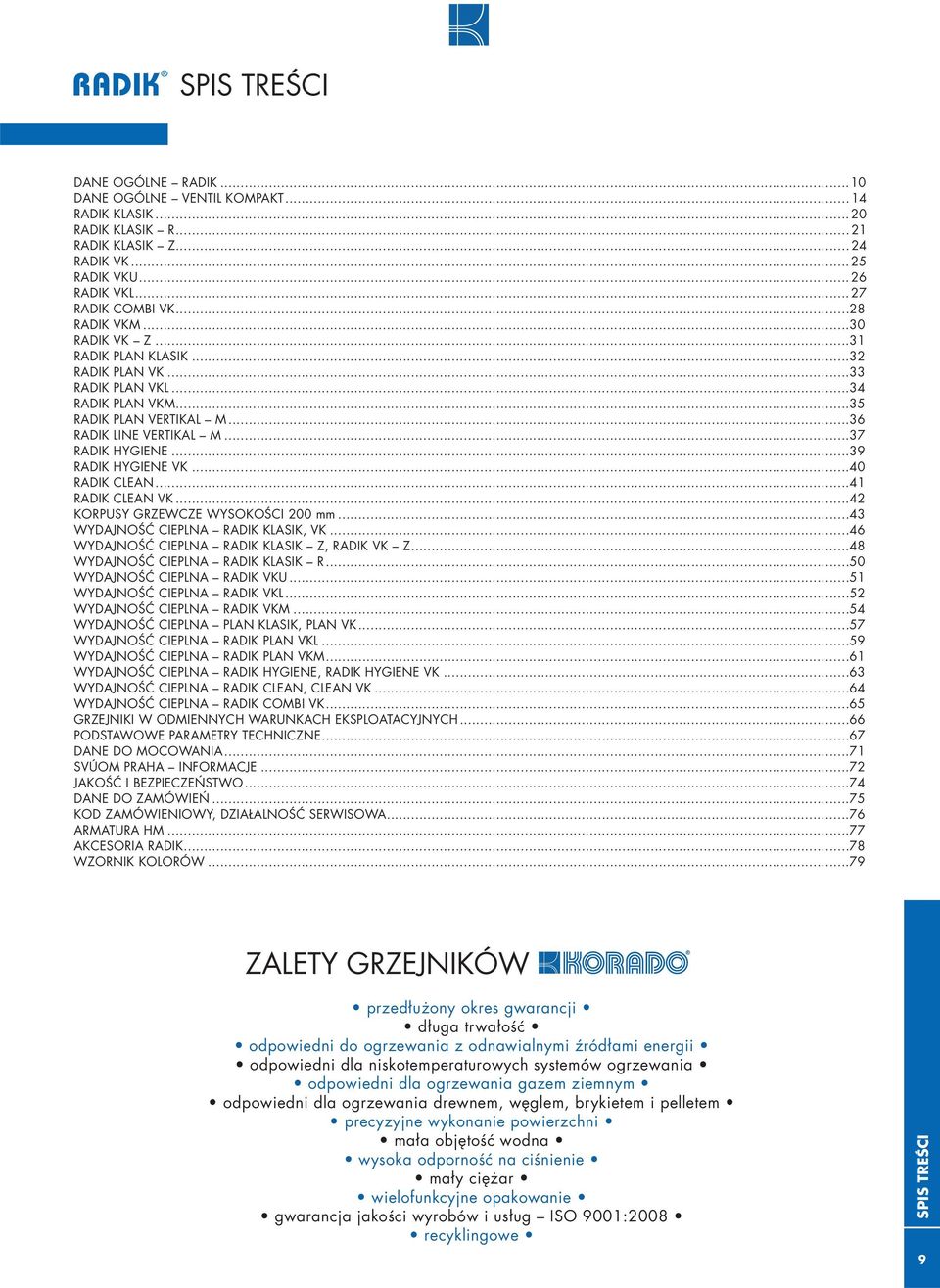 ..39 RADIK HYGIENE VK...40 RADIK CLEAN...41 RADIK CLEAN VK...42 KORPUSY GRZEWCZE WYSOKOŚCI 200 mm...43 WYDAJNOŚĆ CIEPLNA RADIK KLASIK, VK...46 WYDAJNOŚĆ CIEPLNA RADIK KLASIK Z, RADIK VK Z.