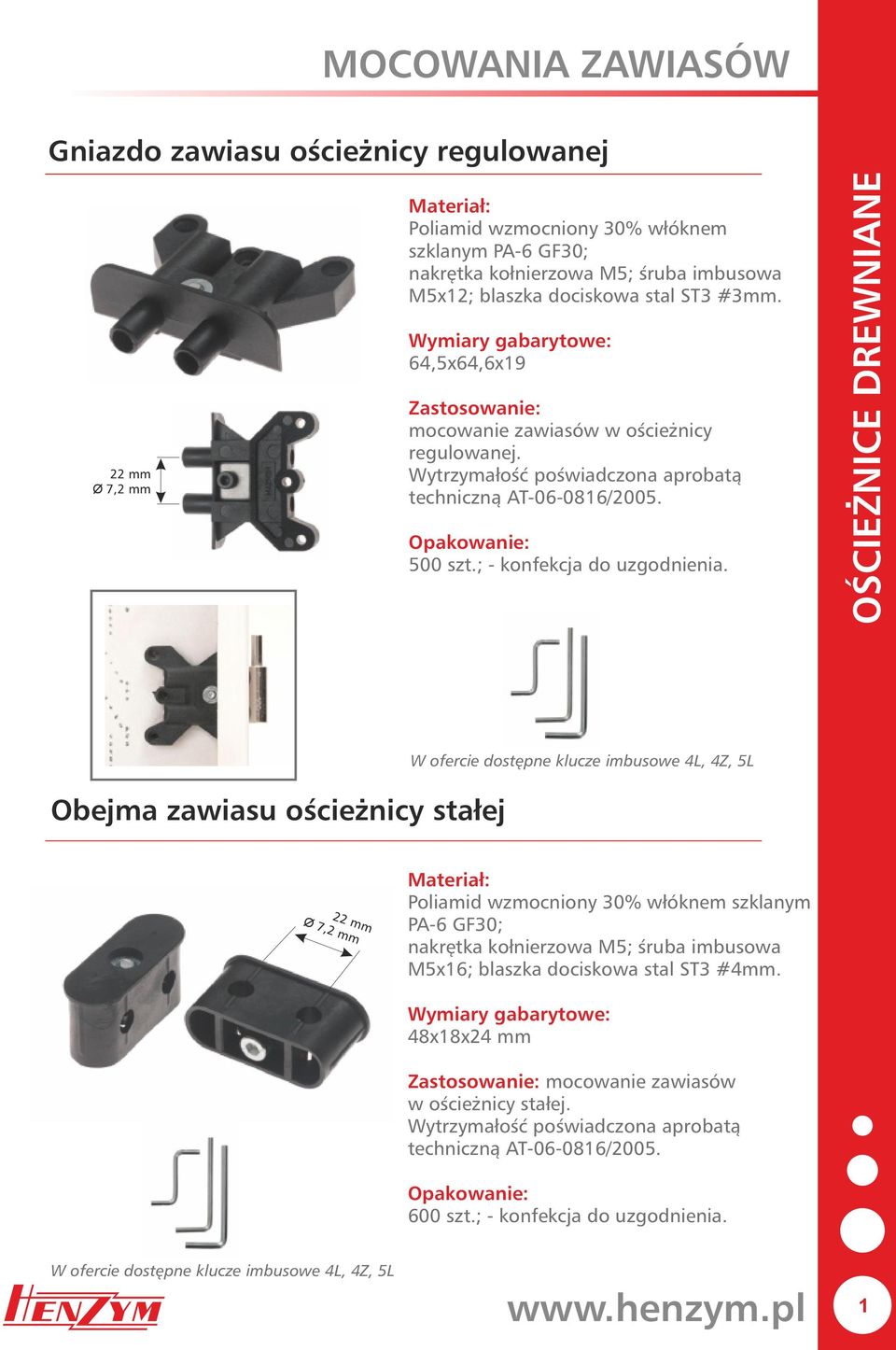 OŚCIEŻNICE DREWNIANE Obejma zawiasu ościeżnicy stałej W ofercie dostępne klucze imbusowe 4L, 4Z, 5L 22 mm Ø 7,2 mm Poliamid wzmocniony 30% włóknem szklanym PA-6 GF30; nakrętka kołnierzowa M5; śruba