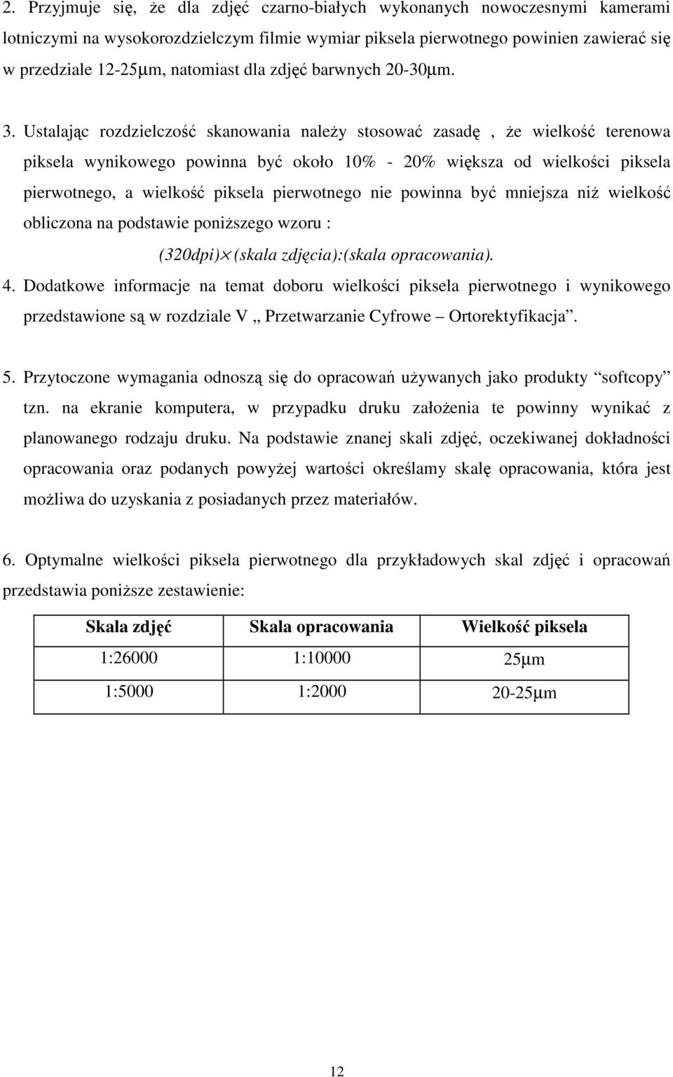 Ustalajc rozdzielczo skanowania naley stosowa zasad, e wielko terenowa piksela wynikowego powinna by około 10% - 20% wiksza od wielkoci piksela pierwotnego, a wielko piksela pierwotnego nie powinna