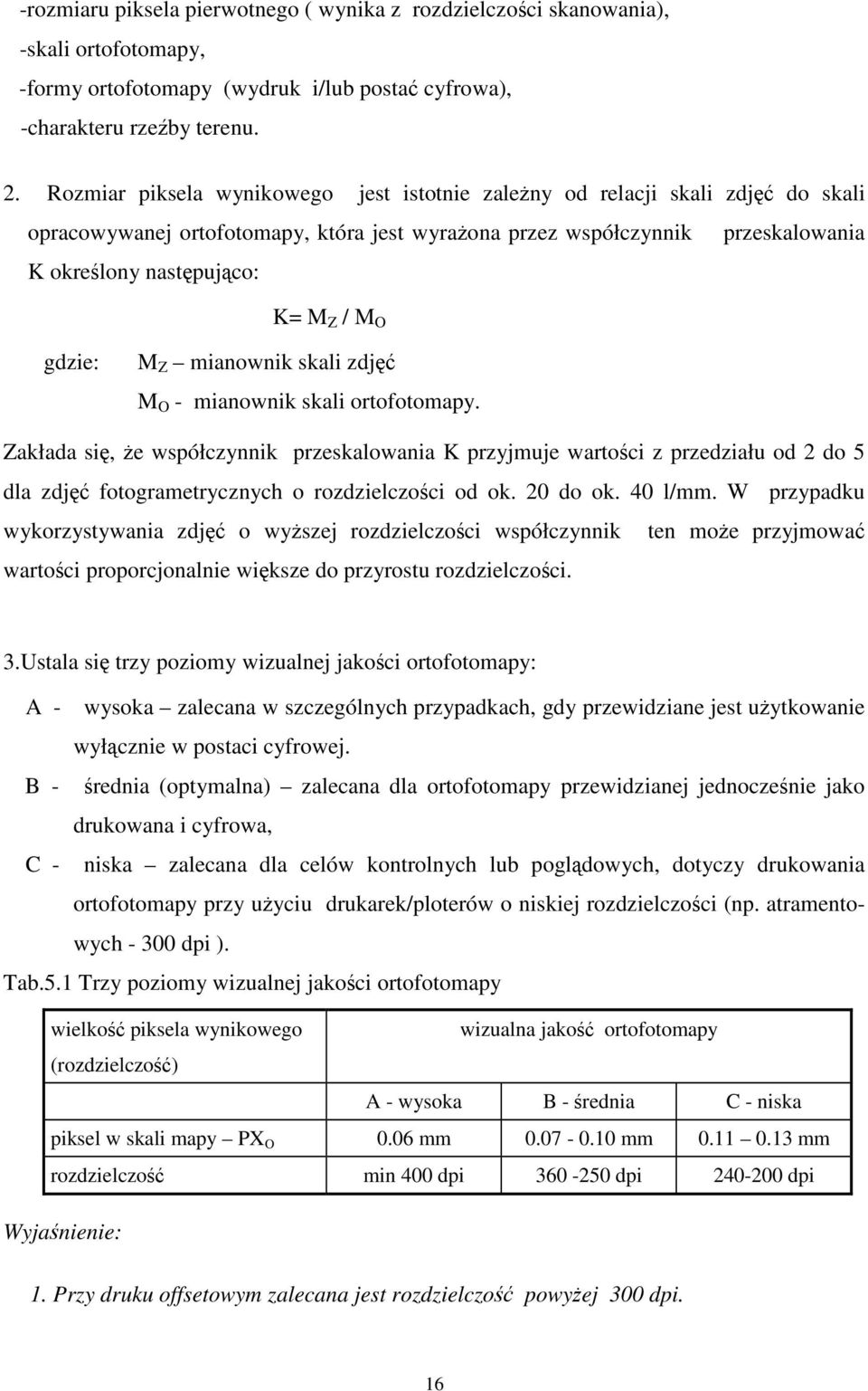 gdzie: M Z mianownik skali zdj M O - mianownik skali ortofotomapy.
