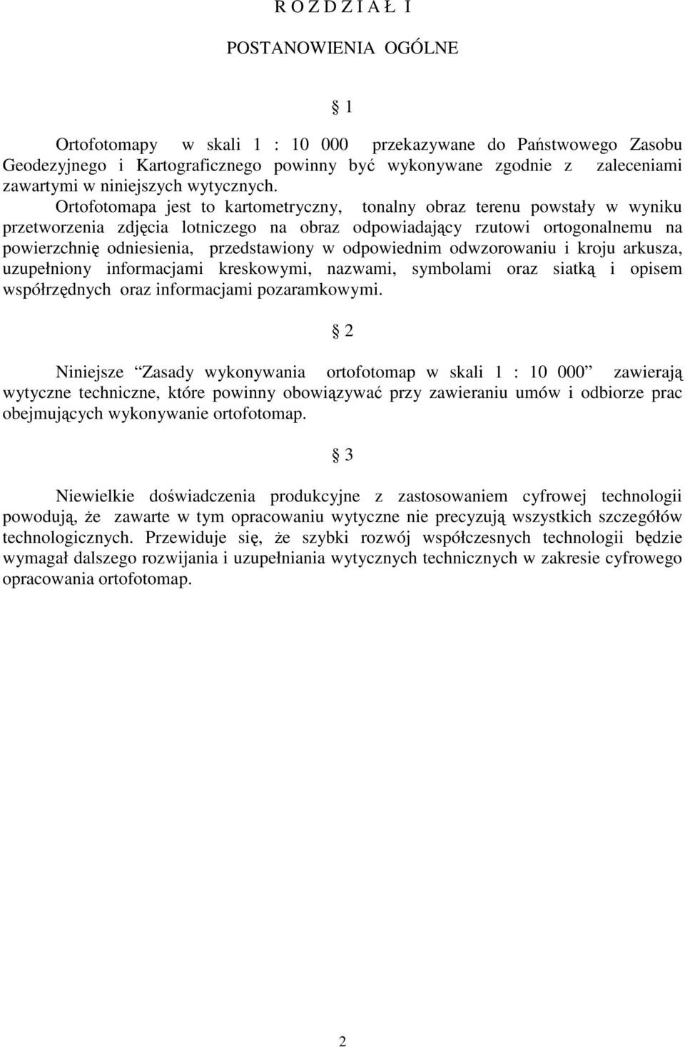 Ortofotomapa jest to kartometryczny, tonalny obraz terenu powstały w wyniku przetworzenia zdjcia lotniczego na obraz odpowiadajcy rzutowi ortogonalnemu na powierzchni odniesienia, przedstawiony w