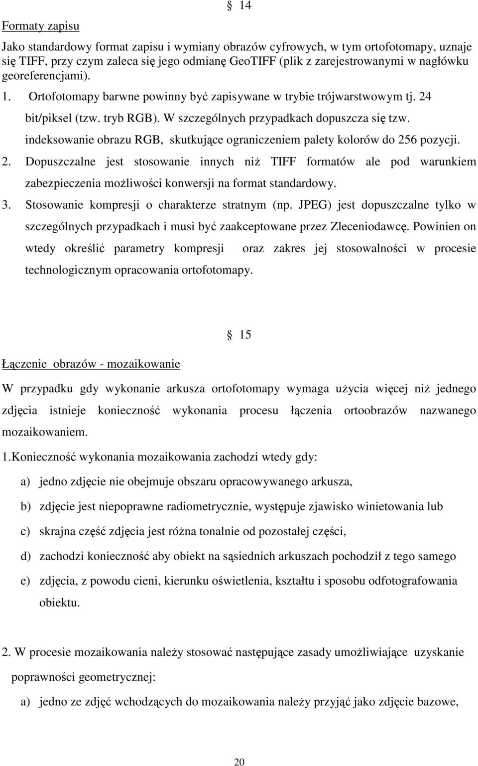 indeksowanie obrazu RGB, skutkujce ograniczeniem palety kolorów do 256 pozycji. 2. Dopuszczalne jest stosowanie innych ni TIFF formatów ale pod warunkiem zabezpieczenia moliwoci konwersji na format standardowy.