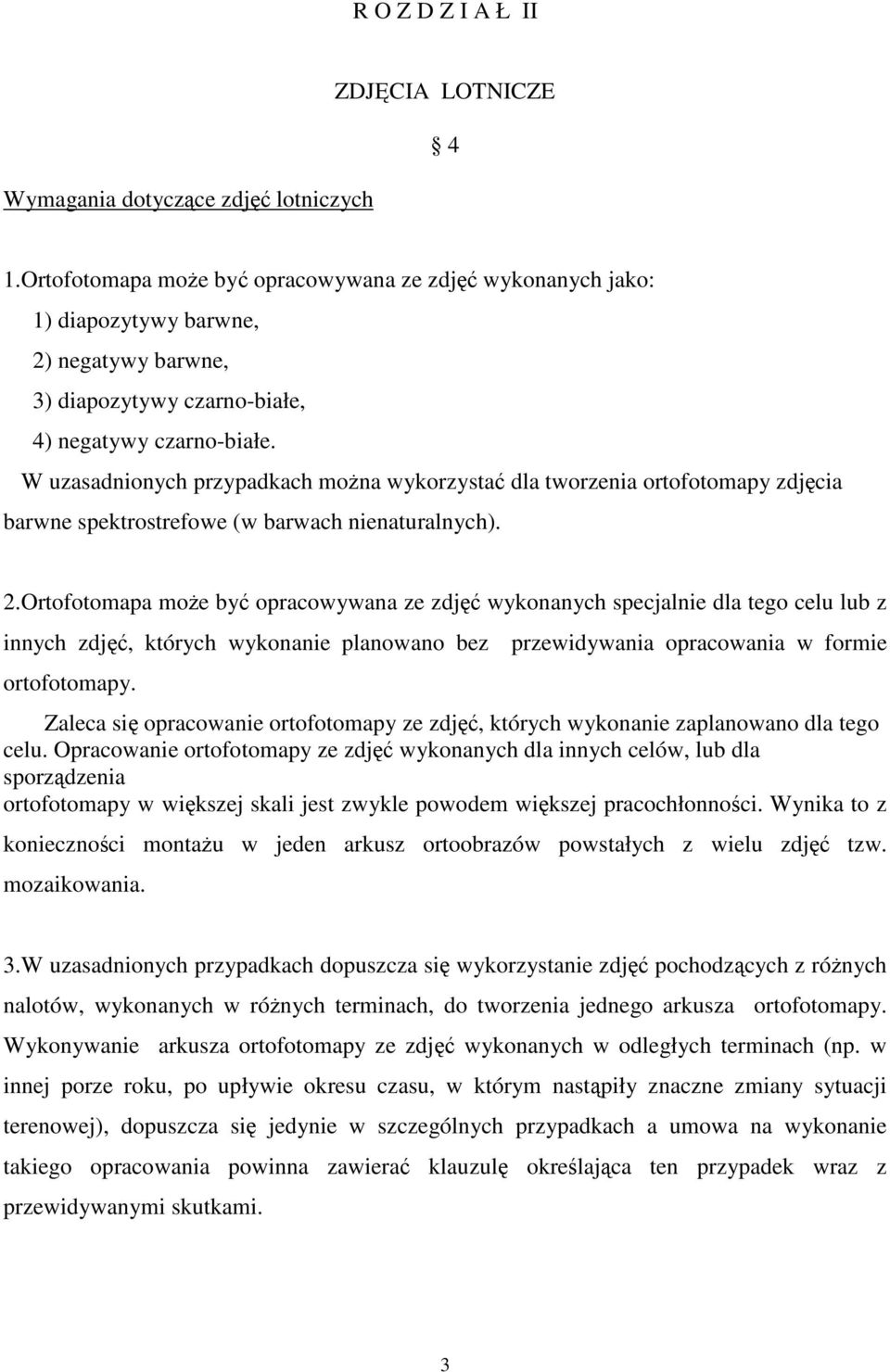 W uzasadnionych przypadkach mona wykorzysta dla tworzenia ortofotomapy zdjcia barwne spektrostrefowe (w barwach nienaturalnych). 2.