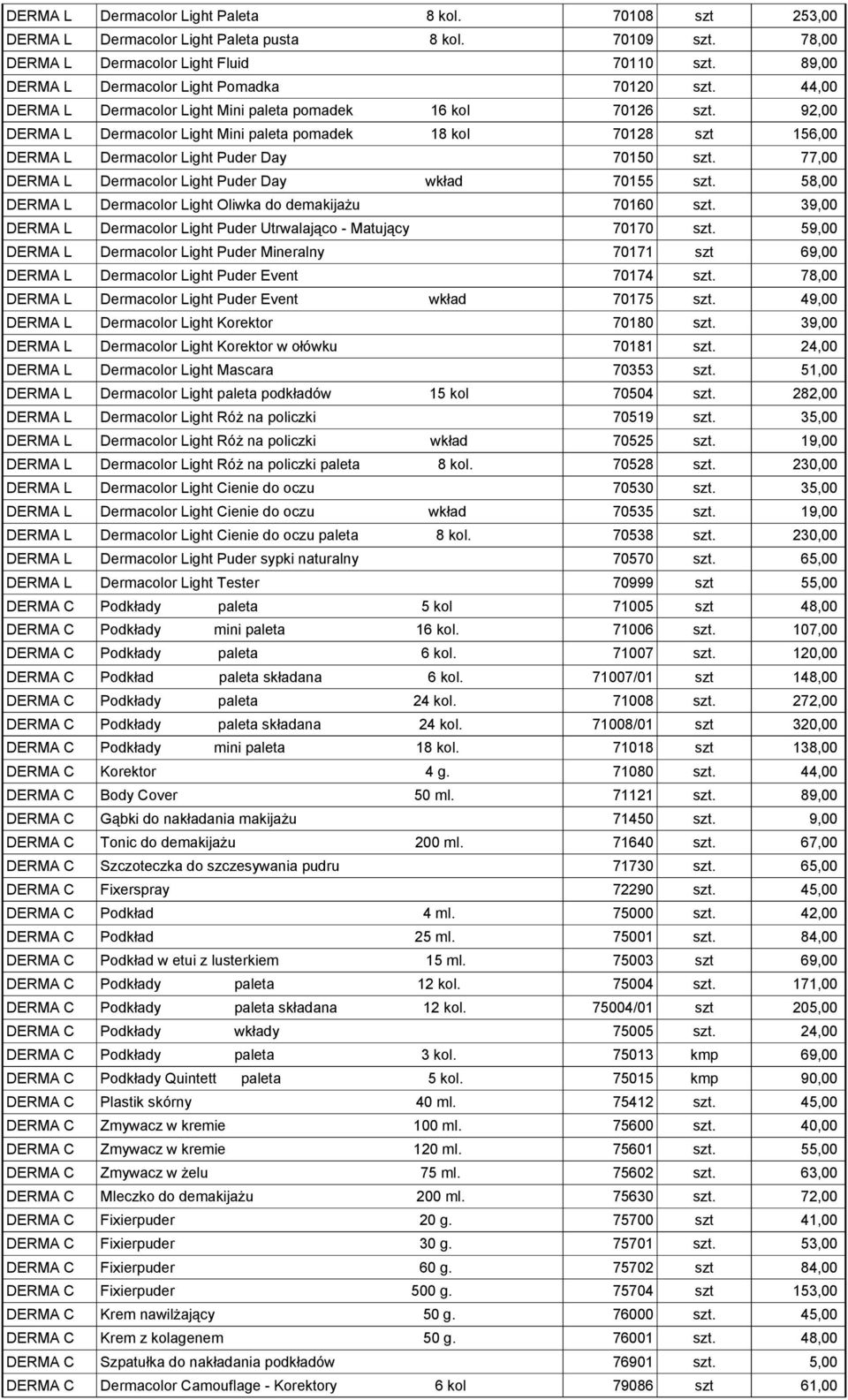 92,00 DERMA L Dermacolor Light Mini paleta pomadek 18 kol 70128 szt 156,00 DERMA L Dermacolor Light Puder Day 70150 szt. 77,00 DERMA L Dermacolor Light Puder Day wkład 70155 szt.