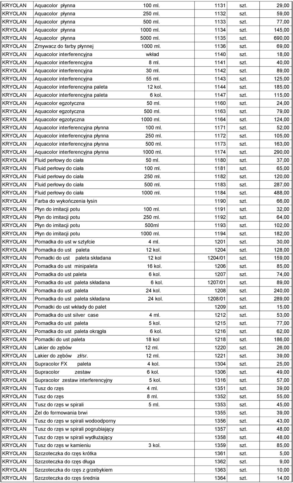 18,00 KRYOLAN Aquacolor interferencyjna 8 ml. 1141 szt. 40,00 KRYOLAN Aquacolor interferencyjna 30 ml. 1142 szt. 89,00 KRYOLAN Aquacolor interferencyjna 55 ml. 1143 szt.