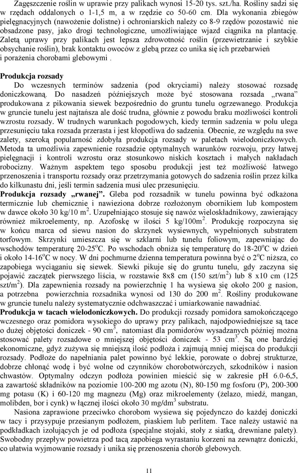 Zaletą uprawy przy palikach jest lepsza zdrowotność roślin (przewietrzanie i szybkie obsychanie roślin), brak kontaktu owoców z glebą przez co unika się ich przebarwień i porażenia chorobami