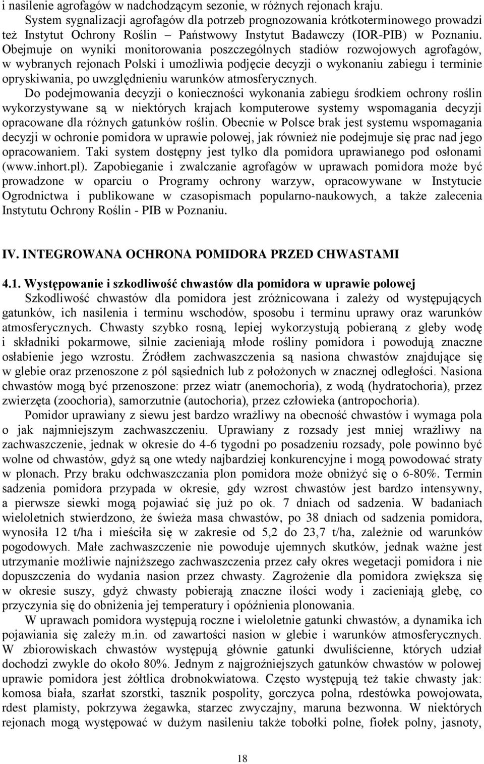 Obejmuje on wyniki monitorowania poszczególnych stadiów rozwojowych agrofagów, w wybranych rejonach Polski i umożliwia podjęcie decyzji o wykonaniu zabiegu i terminie opryskiwania, po uwzględnieniu