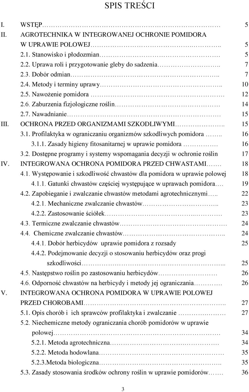 . 16 3.1.1. Zasady higieny fitosanitarnej w uprawie pomidora. 16 3.2. Dostępne programy i systemy wspomagania decyzji w ochronie roślin 17 IV. INTEGROWANA OCHRONA POMIDORA PRZED CHWASTAMI. 18 4.1. Występowanie i szkodliwość chwastów dla pomidora w uprawie polowej 18 4.