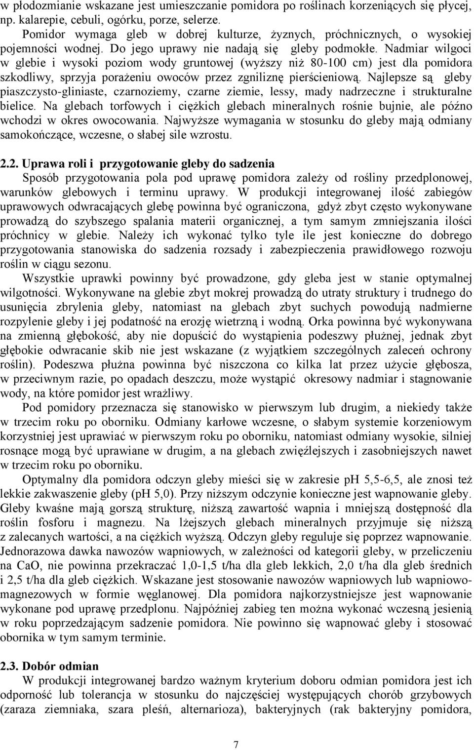 Nadmiar wilgoci w glebie i wysoki poziom wody gruntowej (wyższy niż 80-100 cm) jest dla pomidora szkodliwy, sprzyja porażeniu owoców przez zgniliznę pierścieniową.