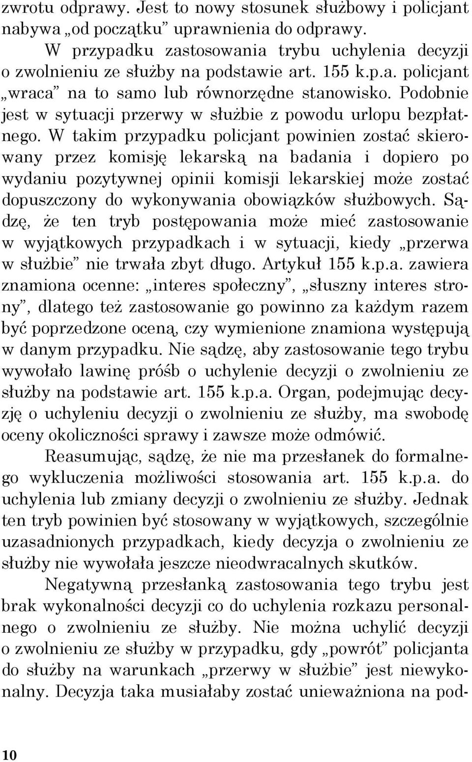 W takim przypadku policjant powinien zostać skierowany przez komisję lekarską na badania i dopiero po wydaniu pozytywnej opinii komisji lekarskiej może zostać dopuszczony do wykonywania obowiązków