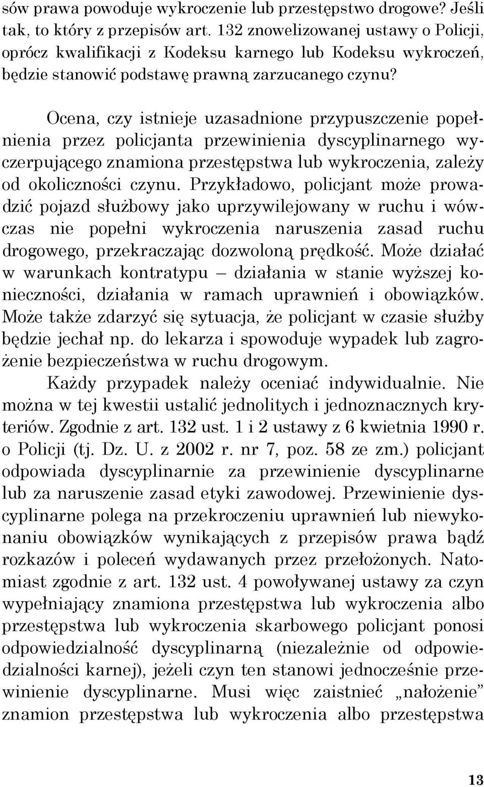 Ocena, czy istnieje uzasadnione przypuszczenie popełnienia przez policjanta przewinienia dyscyplinarnego wyczerpującego znamiona przestępstwa lub wykroczenia, zależy od okoliczności czynu.