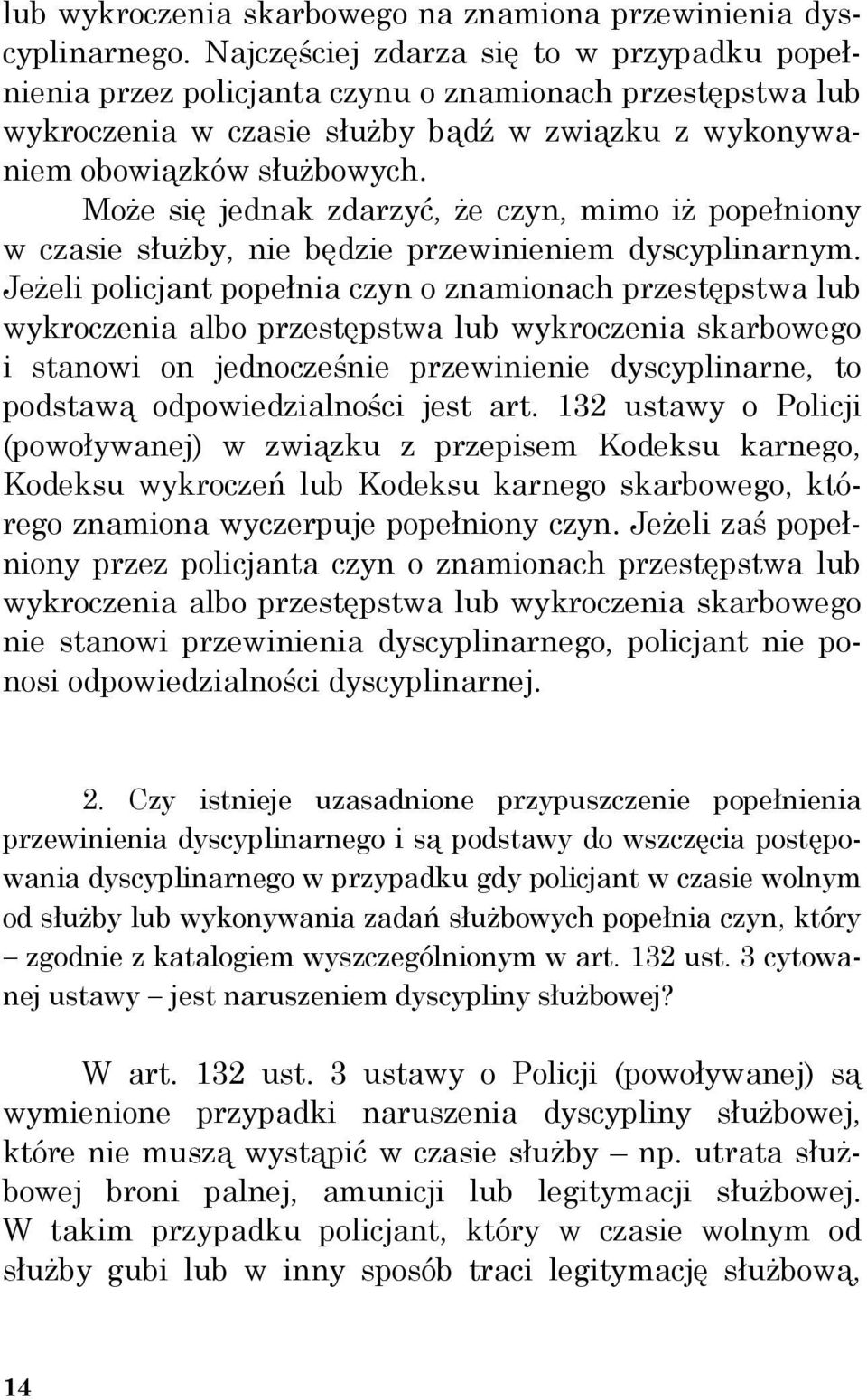 Może się jednak zdarzyć, że czyn, mimo iż popełniony w czasie służby, nie będzie przewinieniem dyscyplinarnym.