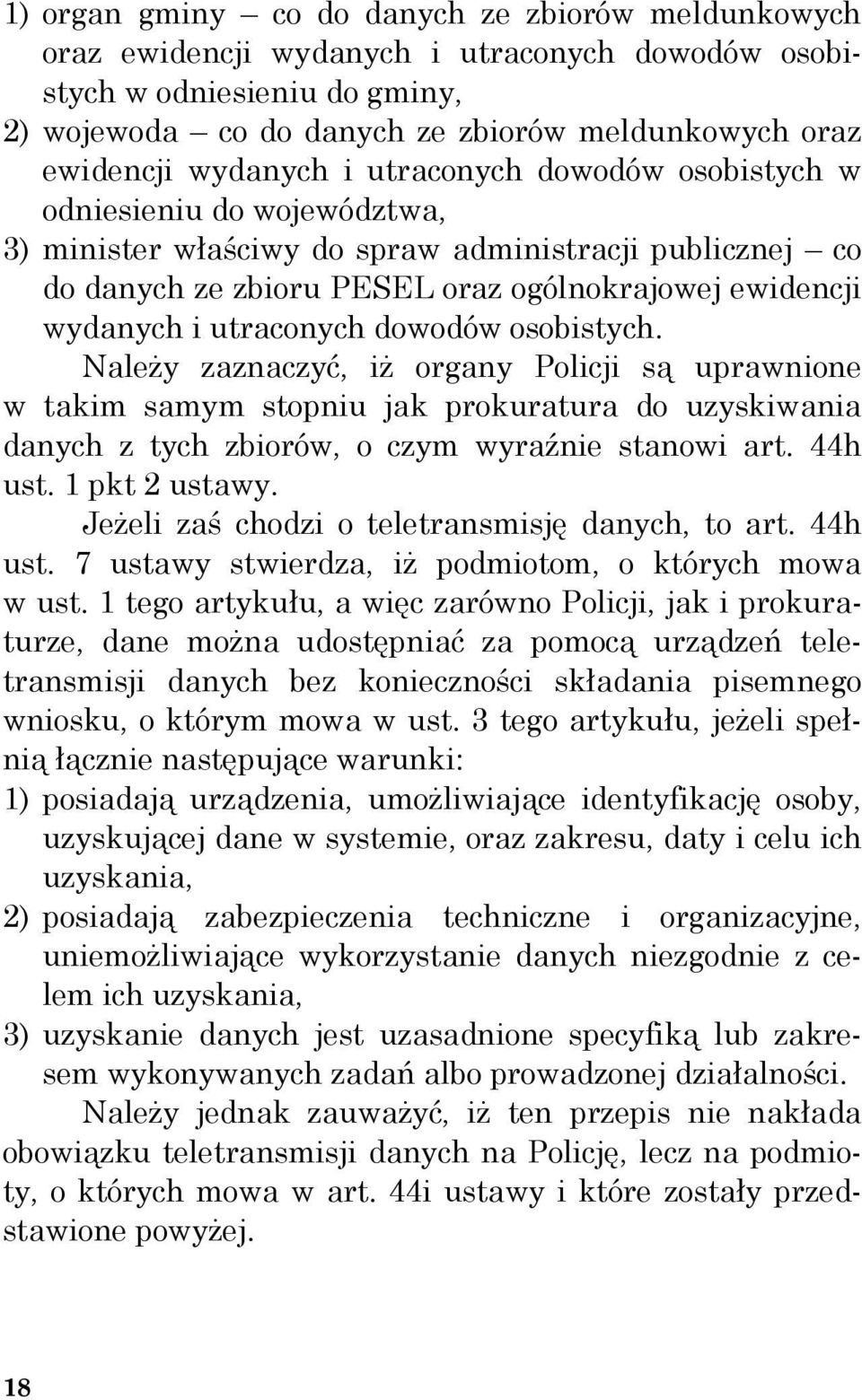 utraconych dowodów osobistych. Należy zaznaczyć, iż organy Policji są uprawnione w takim samym stopniu jak prokuratura do uzyskiwania danych z tych zbiorów, o czym wyraźnie stanowi art. 44h ust.