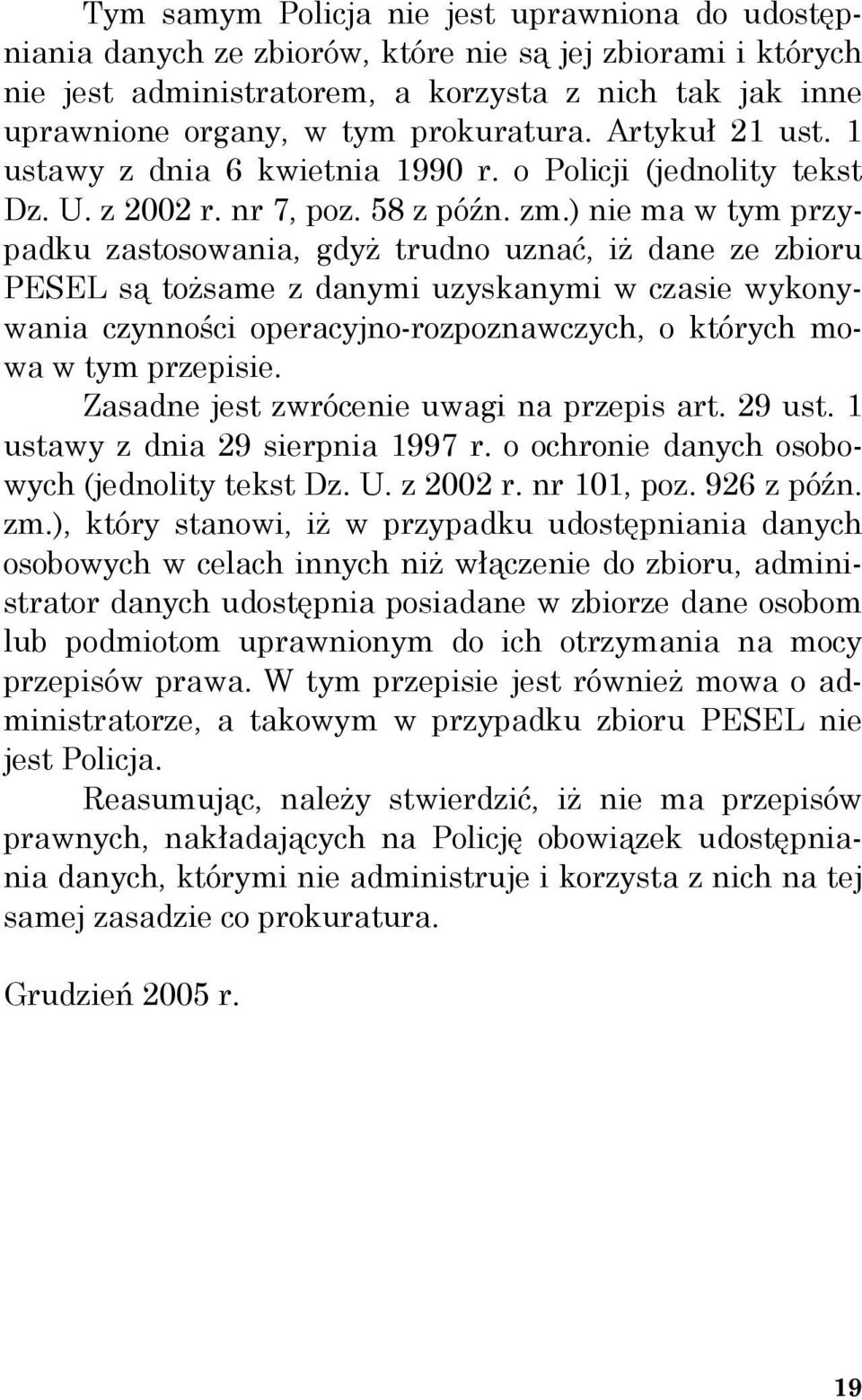 ) nie ma w tym przypadku zastosowania, gdyż trudno uznać, iż dane ze zbioru PESEL są tożsame z danymi uzyskanymi w czasie wykonywania czynności operacyjno-rozpoznawczych, o których mowa w tym