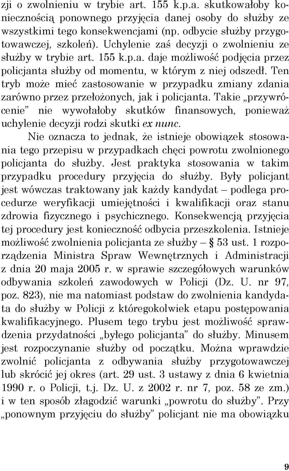 Ten tryb może mieć zastosowanie w przypadku zmiany zdania zarówno przez przełożonych, jak i policjanta.