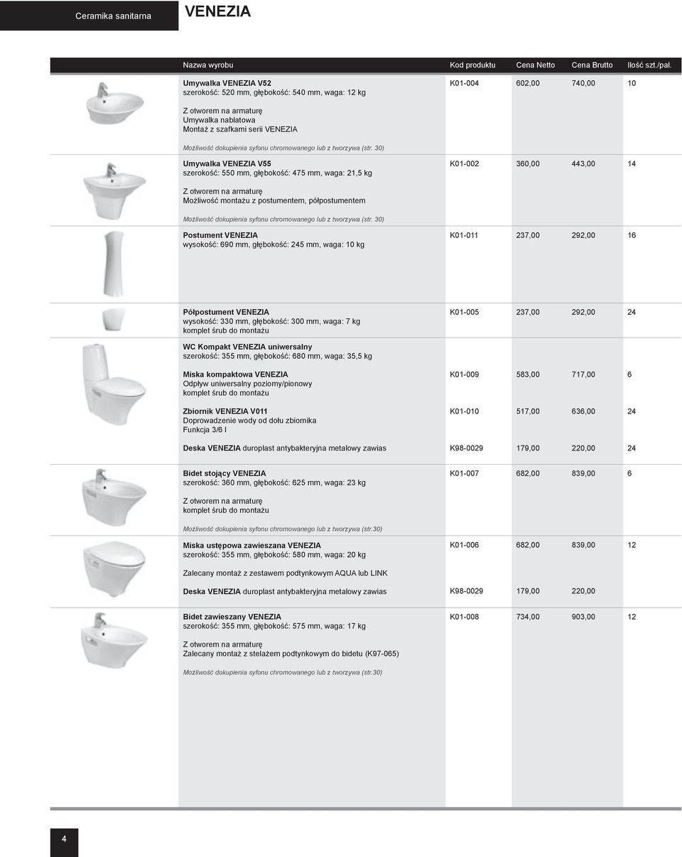 30) Umywalka VENEZIA V55 szerokość: 550 mm, głębokość: 475 mm, waga: 21,5 kg K01-002 360,00 443,00 14 Z otworem na armaturę Możliwość montażu z postumentem, półpostumentem  30) Postument VENEZIA