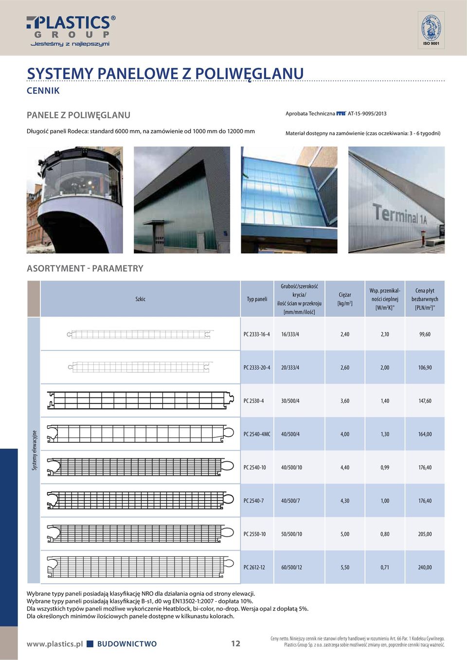 przenikalności cieplnej [W/m 2 K]" Cena płyt bezbarwnych [PLN/m 2 ]" PC 2333-16-4 16/333/4 2,40 2,10 99,60 PC 2333-20-4 20/333/4 2,60 2,00 106,90 PC 2530-4 30/500/4 3,60 1,40 147,60 Systemy