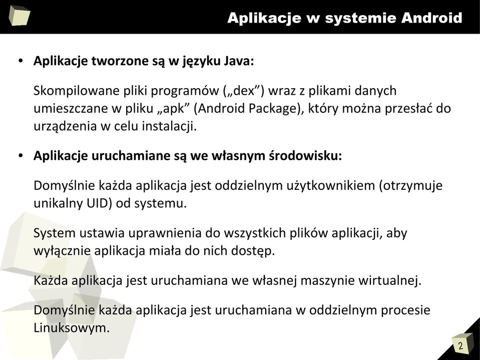 Aplikacje uruchamiane są we własnym środowisku: Domyślnie każda aplikacja jest oddzielnym użytkownikiem (otrzymuje unikalny UID) od systemu.