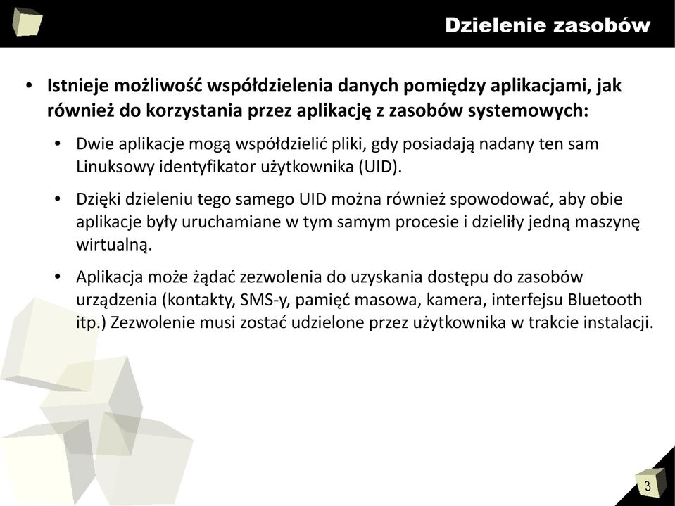 Dzięki dzieleniu tego samego UID można również spowodować, aby obie aplikacje były uruchamiane w tym samym procesie i dzieliły jedną maszynę wirtualną.