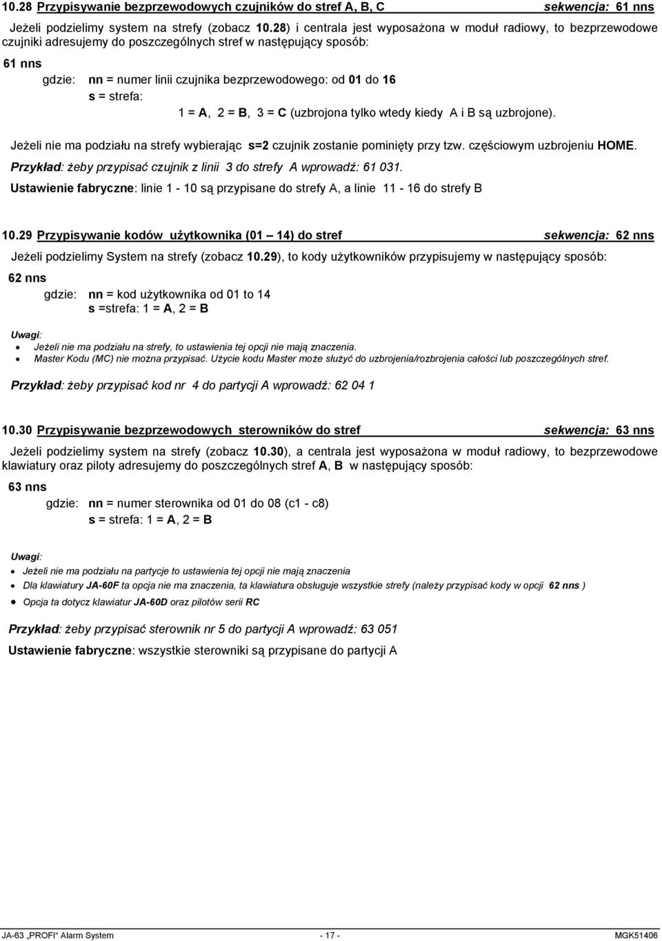 s = strefa: 1 = A, 2 = B, 3 = C (uzbrojona tylko wtedy kiedy A i B są uzbrojone). Jeżeli nie ma podziału na strefy wybierając s=2 czujnik zostanie pominięty przy tzw. częściowym uzbrojeniu HOME.