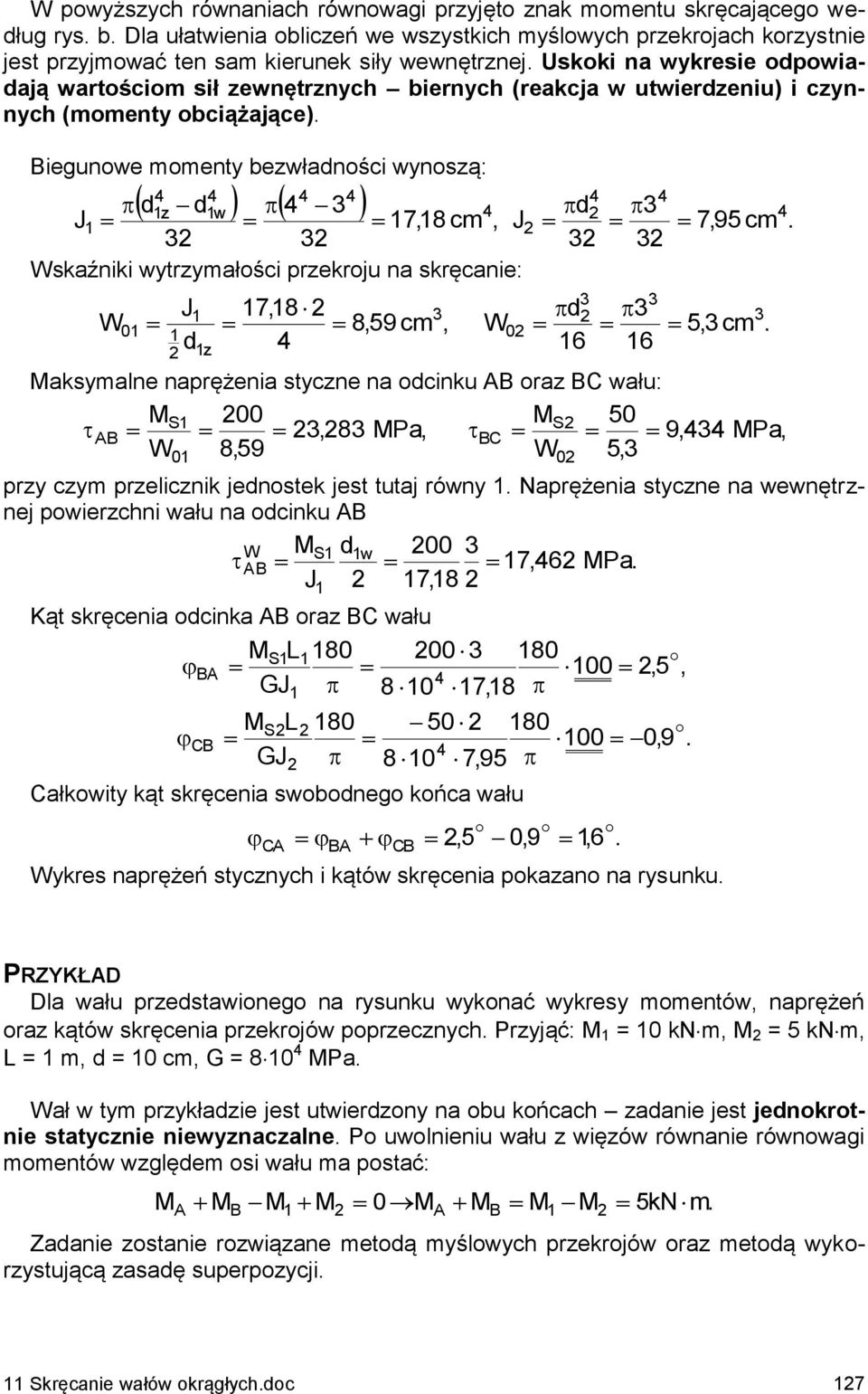 cm J skaźniki wytrzymałości przekroju na skręcanie: J 78 d 859 cm 5 cm d 6 6 z aksymalne naprężenia styczne na odcinku AB oraz BC wału: 5 AB 8 Pa BC 9 Pa 859 5 przy czym przelicznik jednostek jest