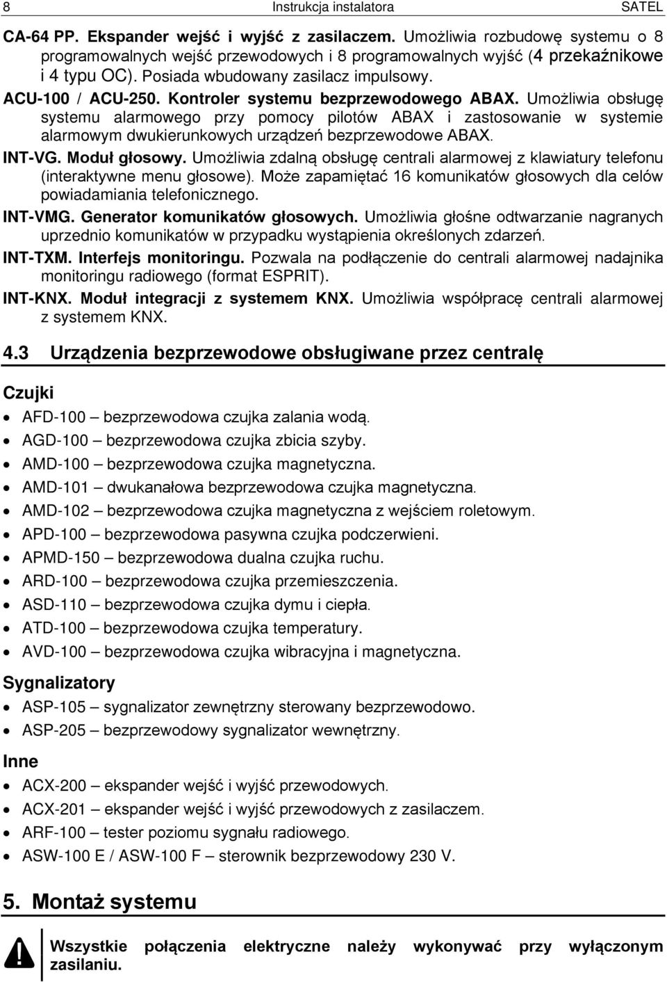 Kontroler systemu bezprzewodowego ABAX. Umożliwia obsługę systemu alarmowego przy pomocy pilotów ABAX i zastosowanie w systemie alarmowym dwukierunkowych urządzeń bezprzewodowe ABAX. INT-VG.