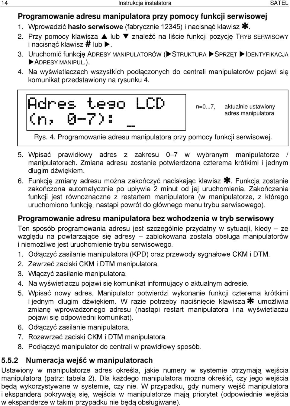 Na wyświetlaczach wszystkich podłączonych do centrali manipulatorów pojawi się komunikat przedstawiony na rysunku 4. n=0...7, aktualnie ustawiony adres manipulatora Rys. 4. Programowanie adresu manipulatora przy pomocy funkcji serwisowej.