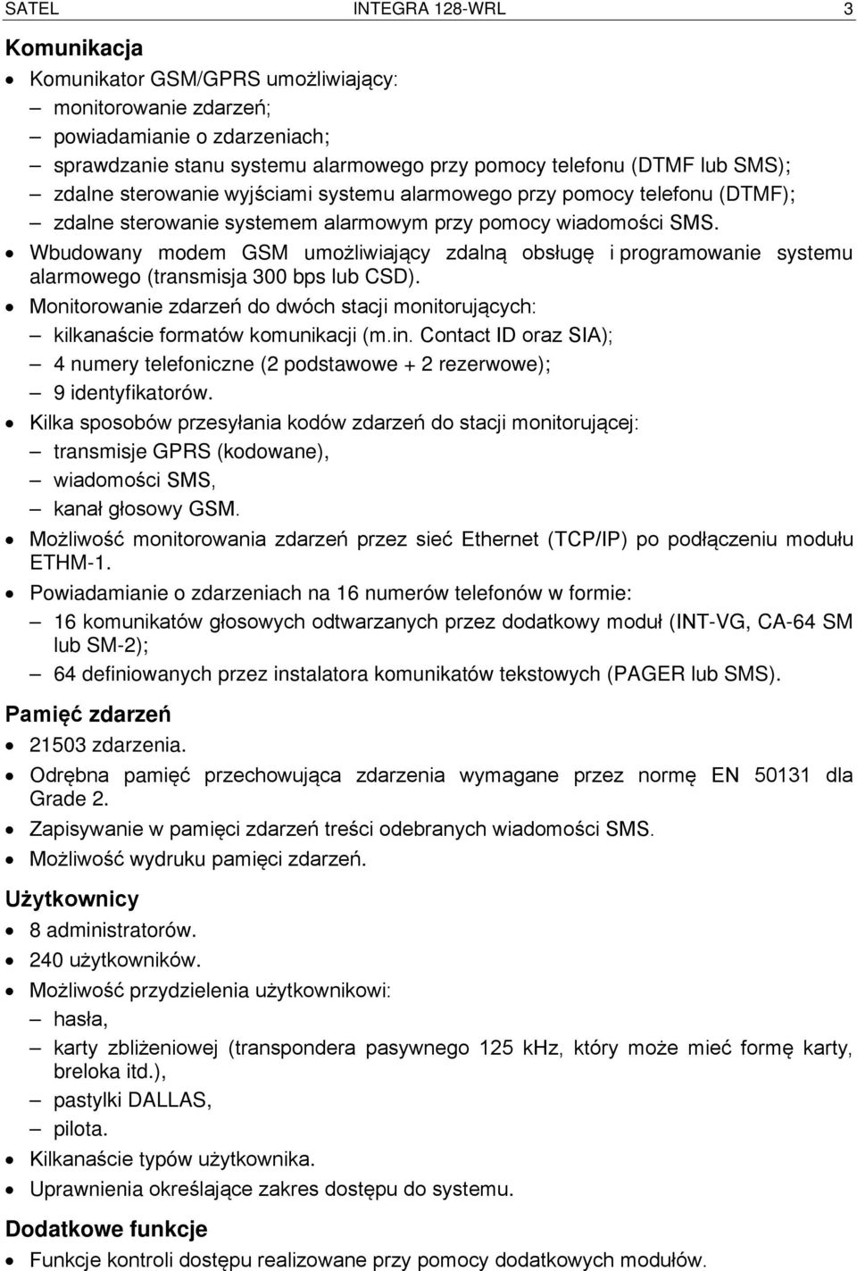 Wbudowany modem GSM umożliwiający zdalną obsługę i programowanie systemu alarmowego (transmisja 300 bps lub CSD).