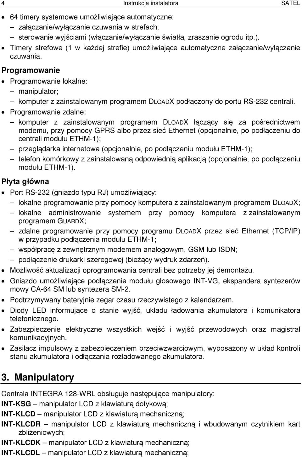 Programowanie Programowanie lokalne: manipulator; komputer z zainstalowanym programem DLOADX podłączony do portu RS-232 centrali.