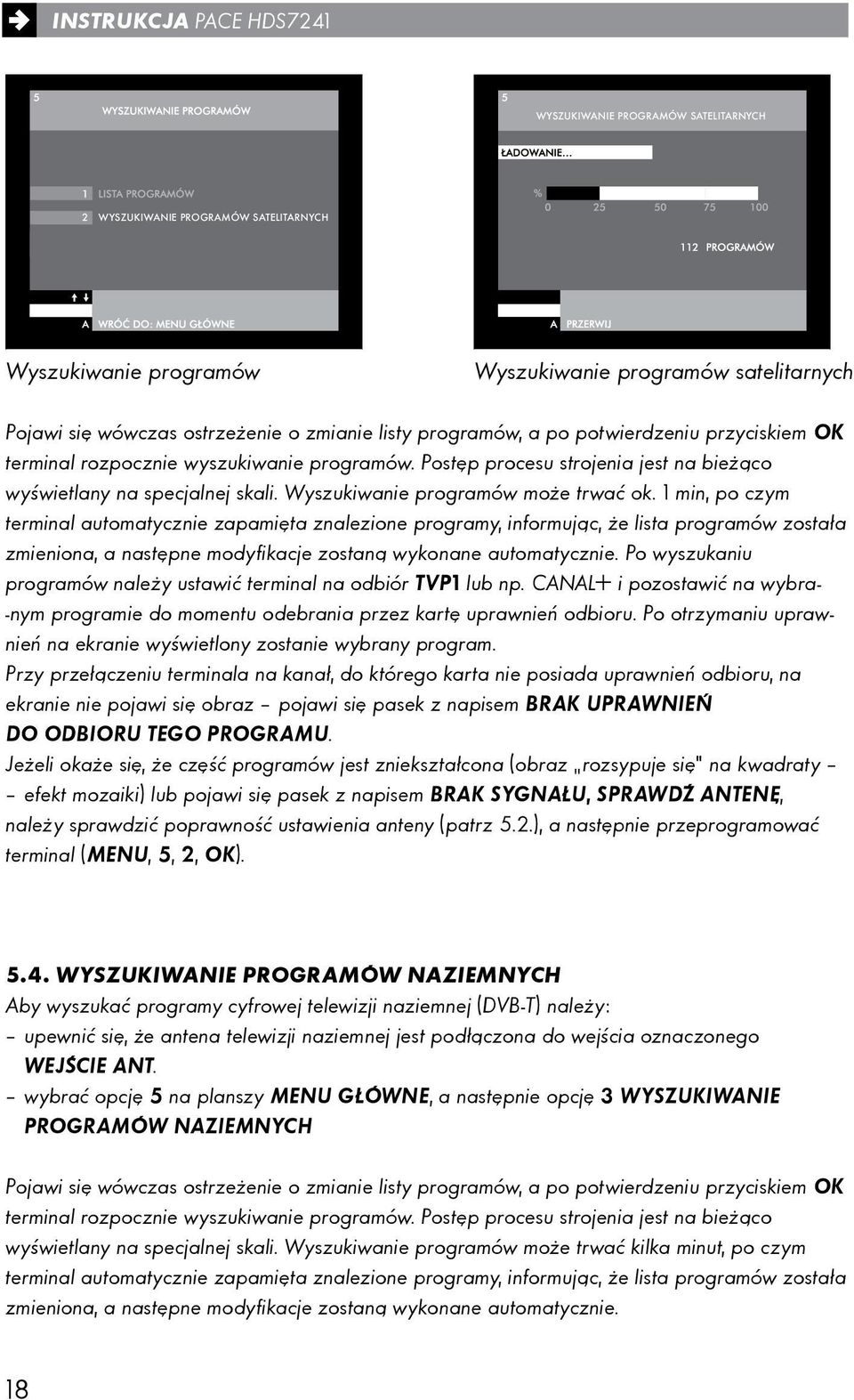 Postęp procesu strojenia jest na bieżąco wyświetlany na specjalnej skali. Wyszukiwanie programów może trwać ok.