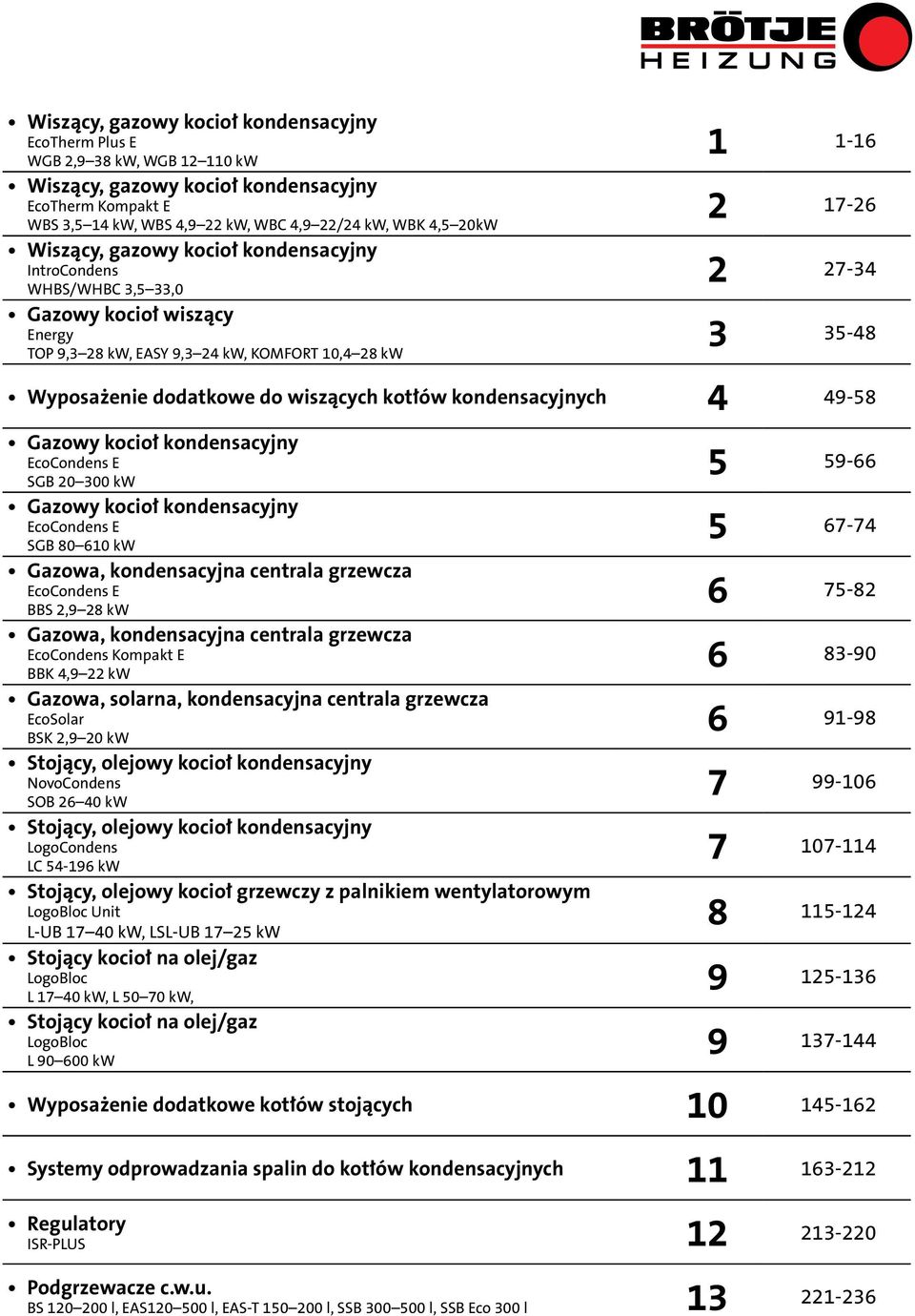 dodatkowe do wiszących kotłów kondensacyjnych 4 49-58 Gazowy kocioł kondensacyjny EcoCondens E SGB 20 300 kw 5 59-66 Gazowy kocioł kondensacyjny EcoCondens E SGB 80 610 kw 5 67-74 Gazowa,