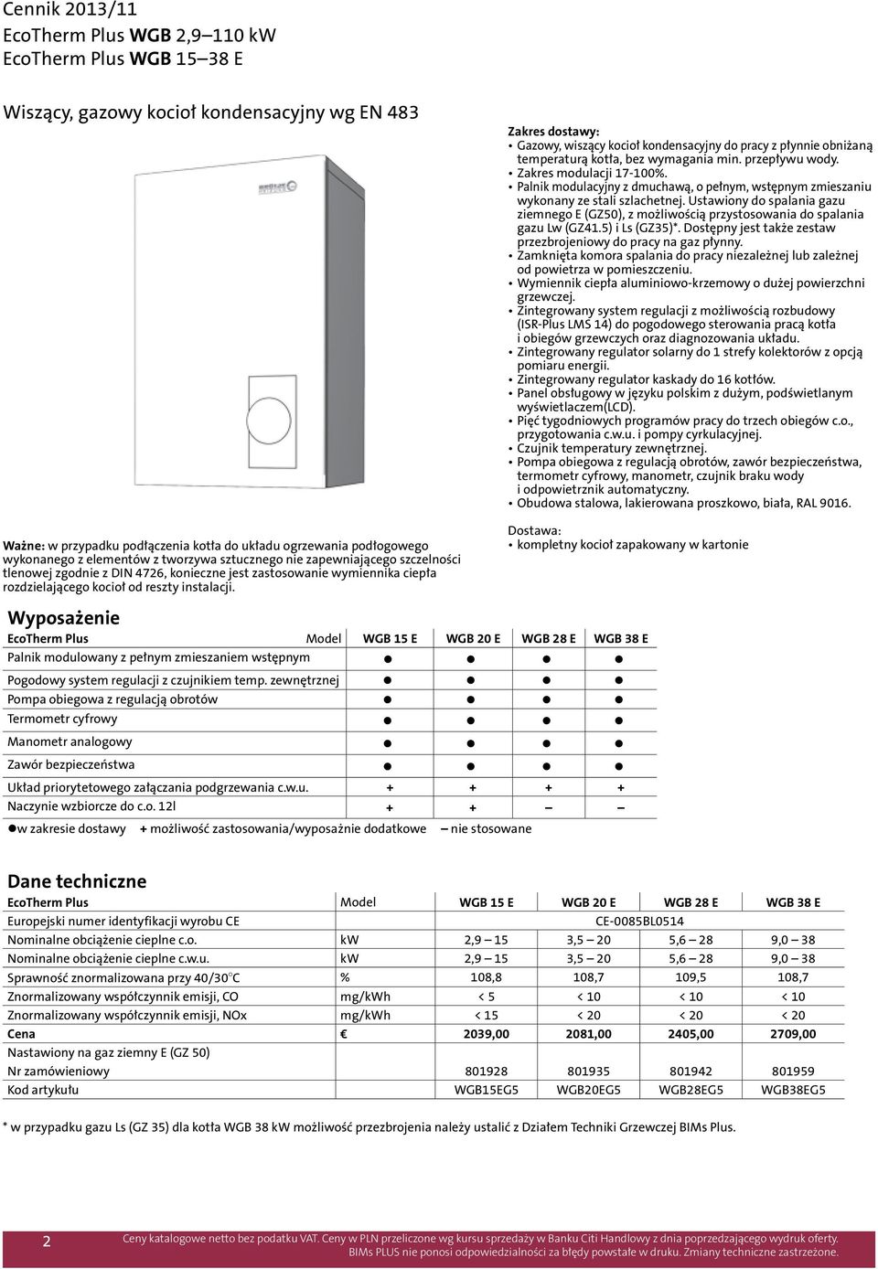 Zakres dostawy: Gazowy, wiszący kocioł kondensacyjny do pracy z płynnie obniżaną temperaturą kotła, bez wymagania min. przepływu wody. Zakres modulacji 17-100%.