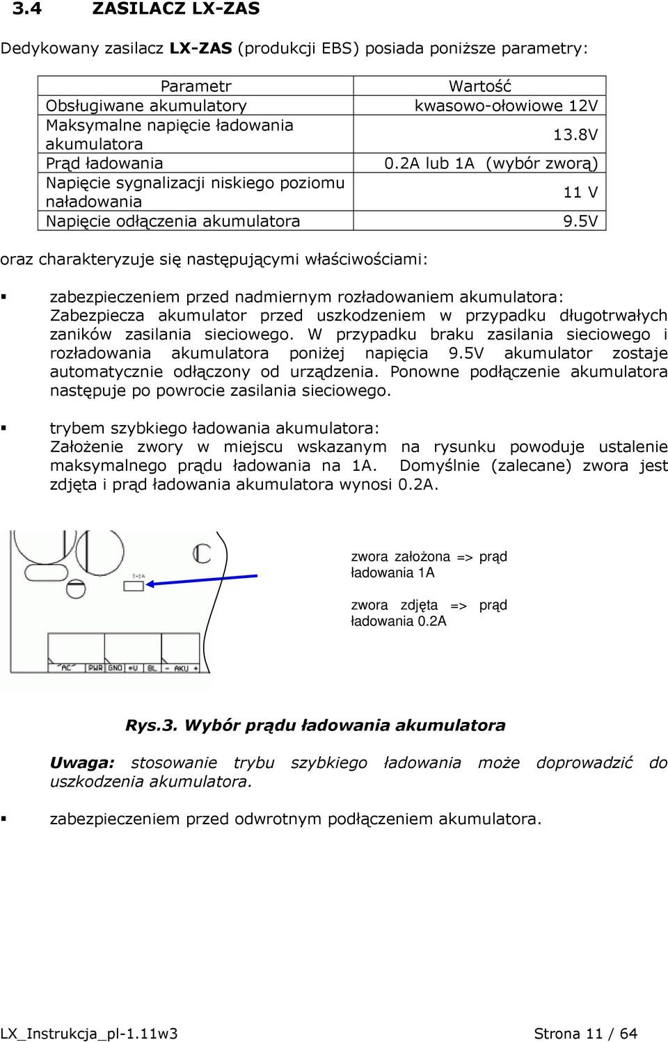 5V oraz charakteryzuje się następującymi właściwościami: zabezpieczeniem przed nadmiernym rozładowaniem akumulatora: Zabezpiecza akumulator przed uszkodzeniem w przypadku długotrwałych zaników