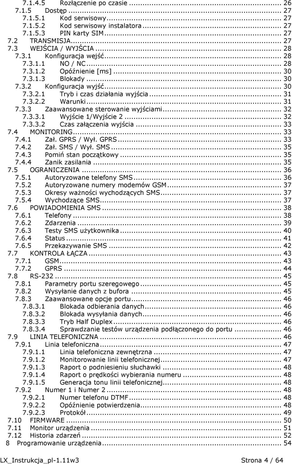 .. 32 7.3.3.1 Wyjście 1/Wyjście 2... 32 7.3.3.2 Czas załączenia wyjścia... 33 7.4 MONITORING... 33 7.4.1 Zał. GPRS / Wył. GPRS... 33 7.4.2 Zał. SMS / Wył. SMS... 35 7.4.3 Pomiń stan początkowy... 35 7.4.4 Zanik zasilania.