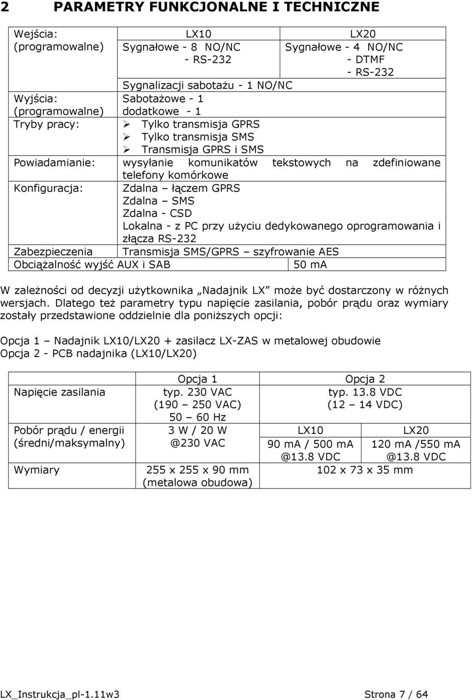 Konfiguracja: Zdalna łączem GPRS Zdalna SMS Zdalna - CSD Lokalna - z PC przy uŝyciu dedykowanego oprogramowania i złącza RS-232 Zabezpieczenia Transmisja SMS/GPRS szyfrowanie AES ObciąŜalność wyjść